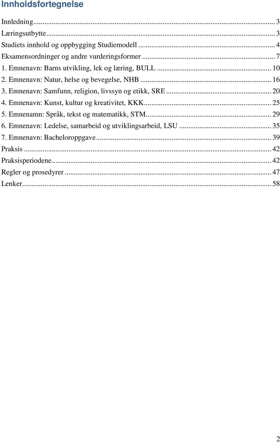 Emnenavn: Samfunn, religion, livssyn og etikk, SRE... 20 4. Emnenavn: Kunst, kultur og kreativitet, KKK... 25 5.