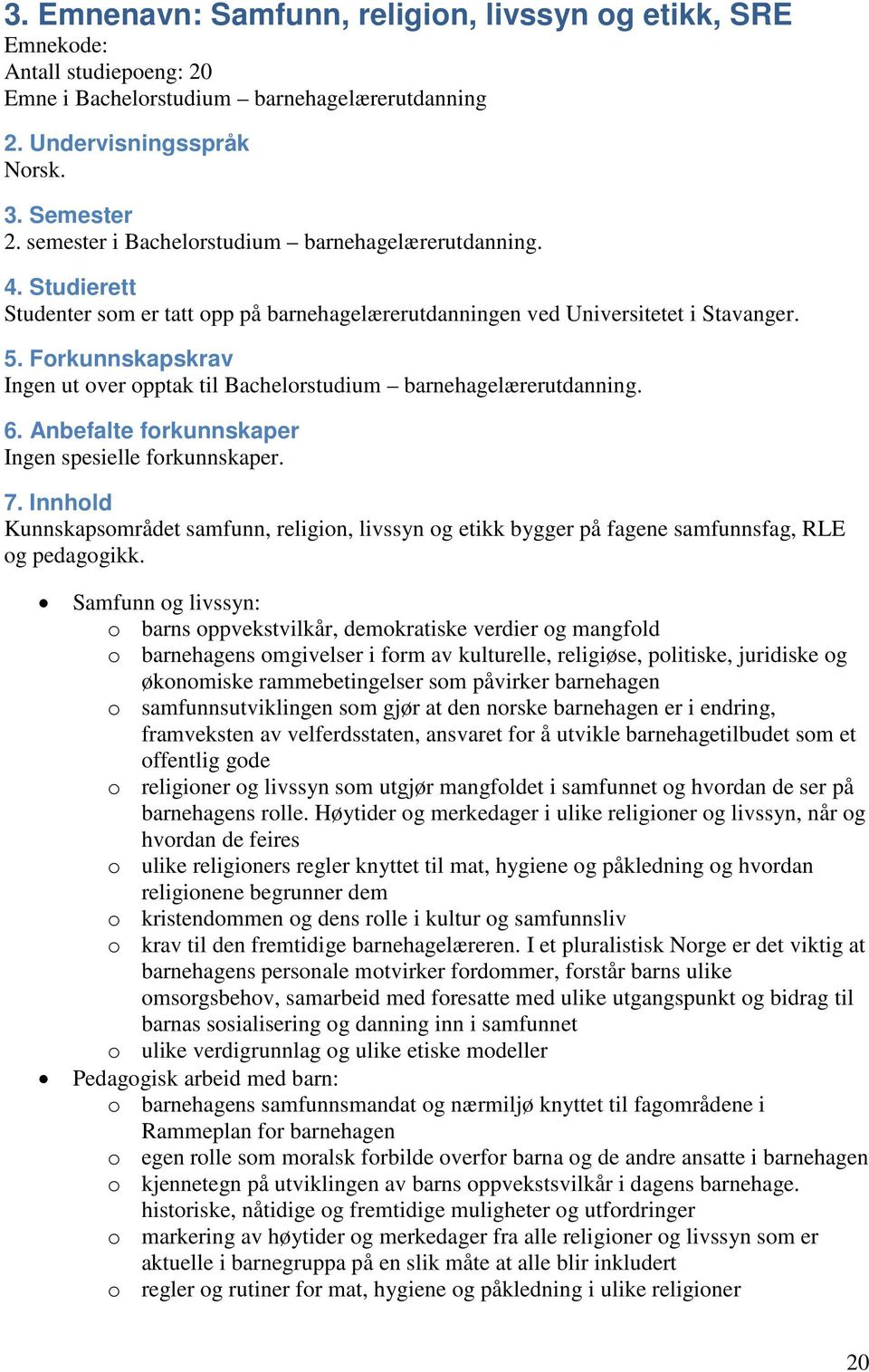 Forkunnskapskrav Ingen ut over opptak til Bachelorstudium barnehagelærerutdanning. 6. Anbefalte forkunnskaper Ingen spesielle forkunnskaper. 7.