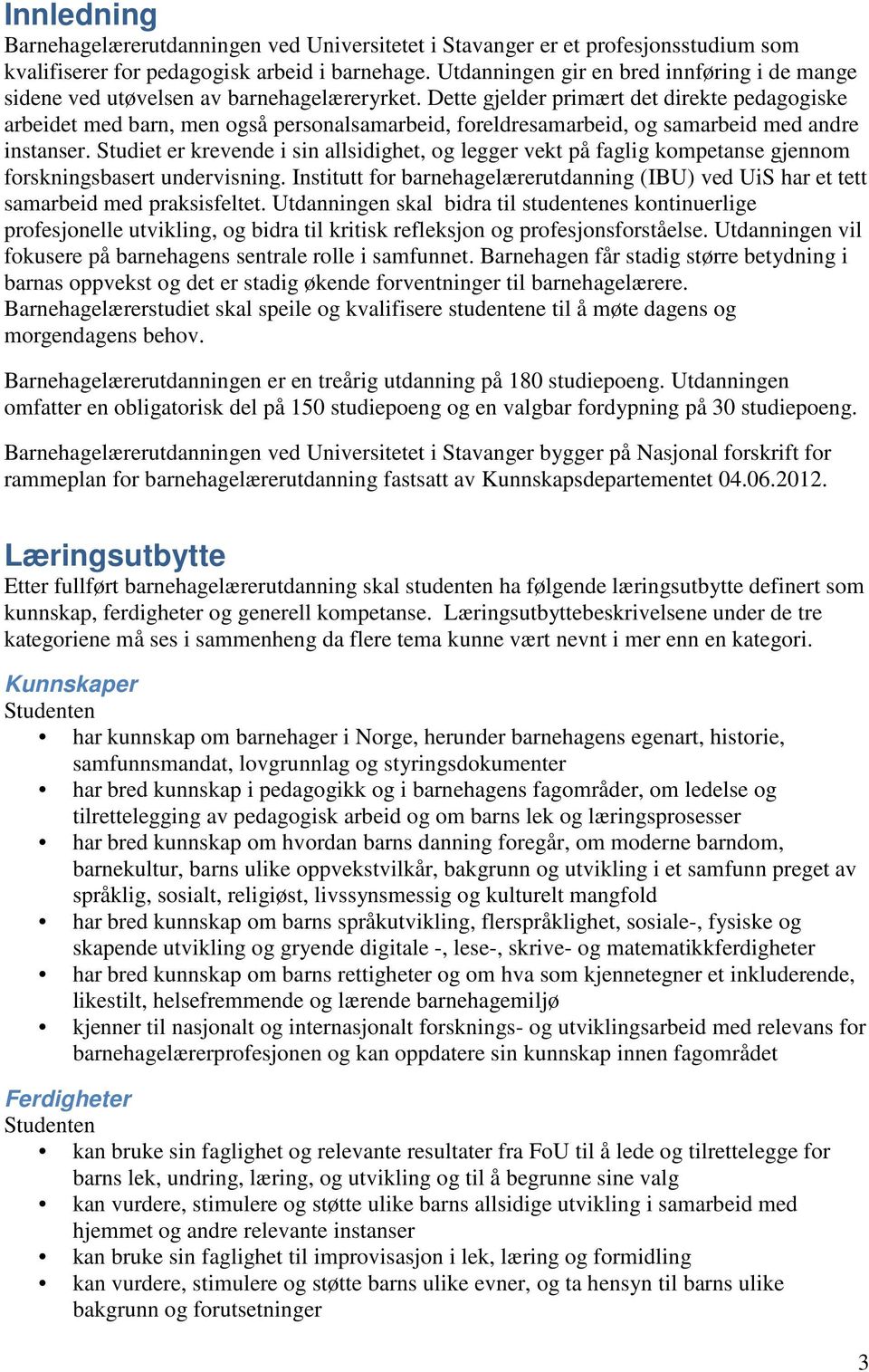 Dette gjelder primært det direkte pedagogiske arbeidet med barn, men også personalsamarbeid, foreldresamarbeid, og samarbeid med andre instanser.