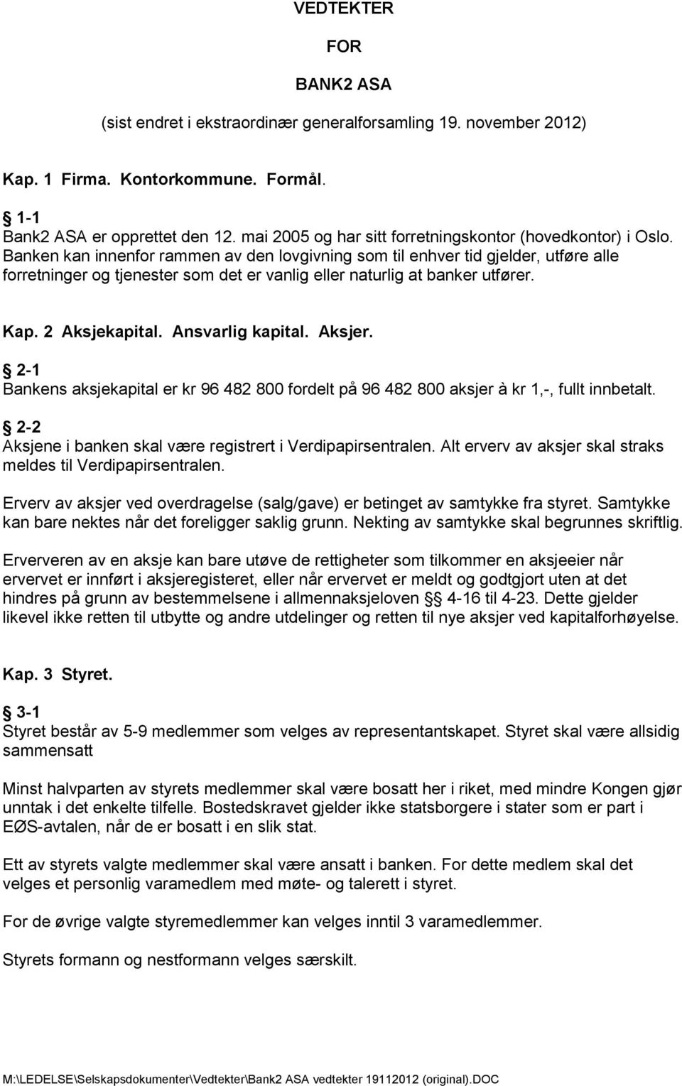 Banken kan innenfor rammen av den lovgivning som til enhver tid gjelder, utføre alle forretninger og tjenester som det er vanlig eller naturlig at banker utfører. Kap. 2 Aksjekapital.