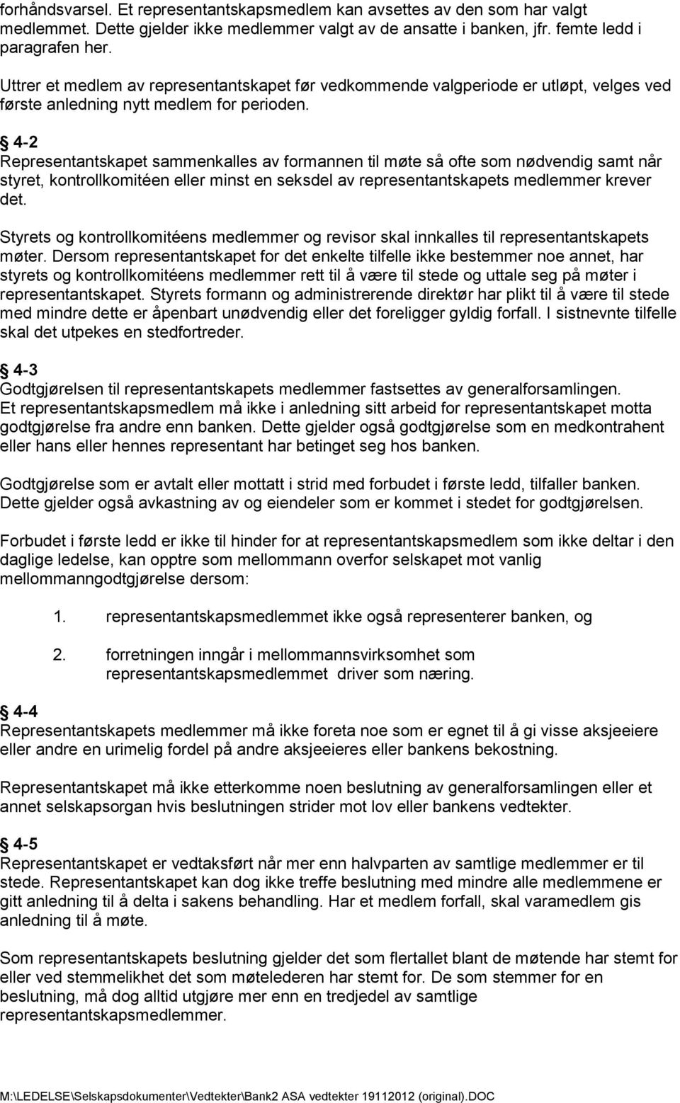 4-2 Representantskapet sammenkalles av formannen til møte så ofte som nødvendig samt når styret, kontrollkomitéen eller minst en seksdel av representantskapets medlemmer krever det.