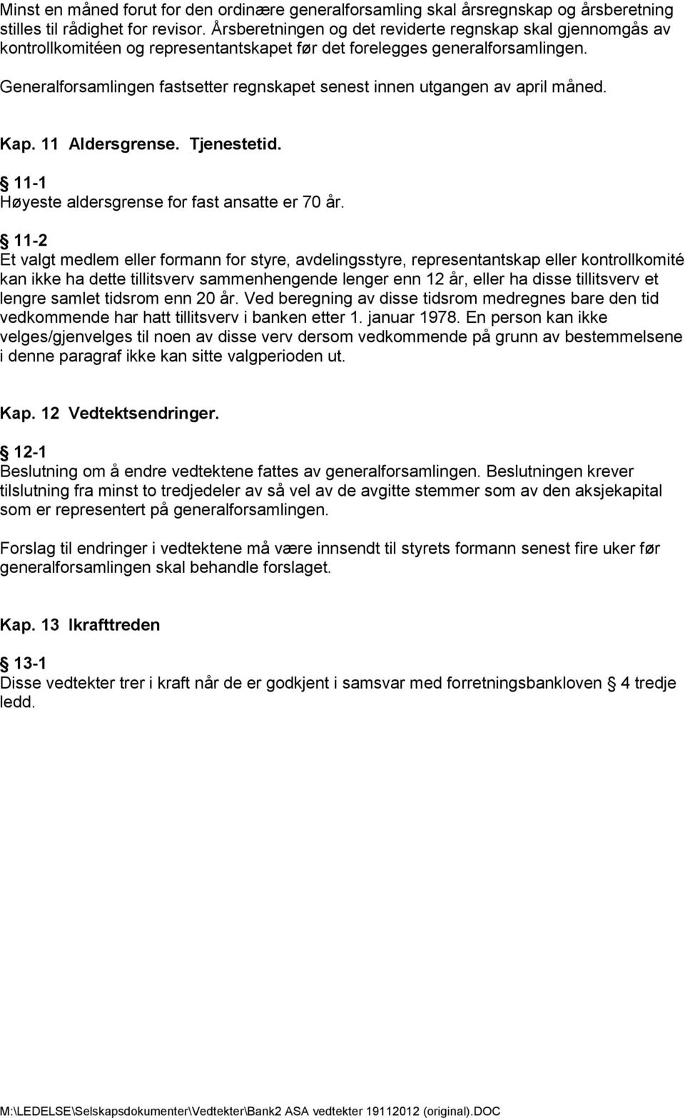 Generalforsamlingen fastsetter regnskapet senest innen utgangen av april måned. Kap. 11 Aldersgrense. Tjenestetid. 11-1 Høyeste aldersgrense for fast ansatte er 70 år.