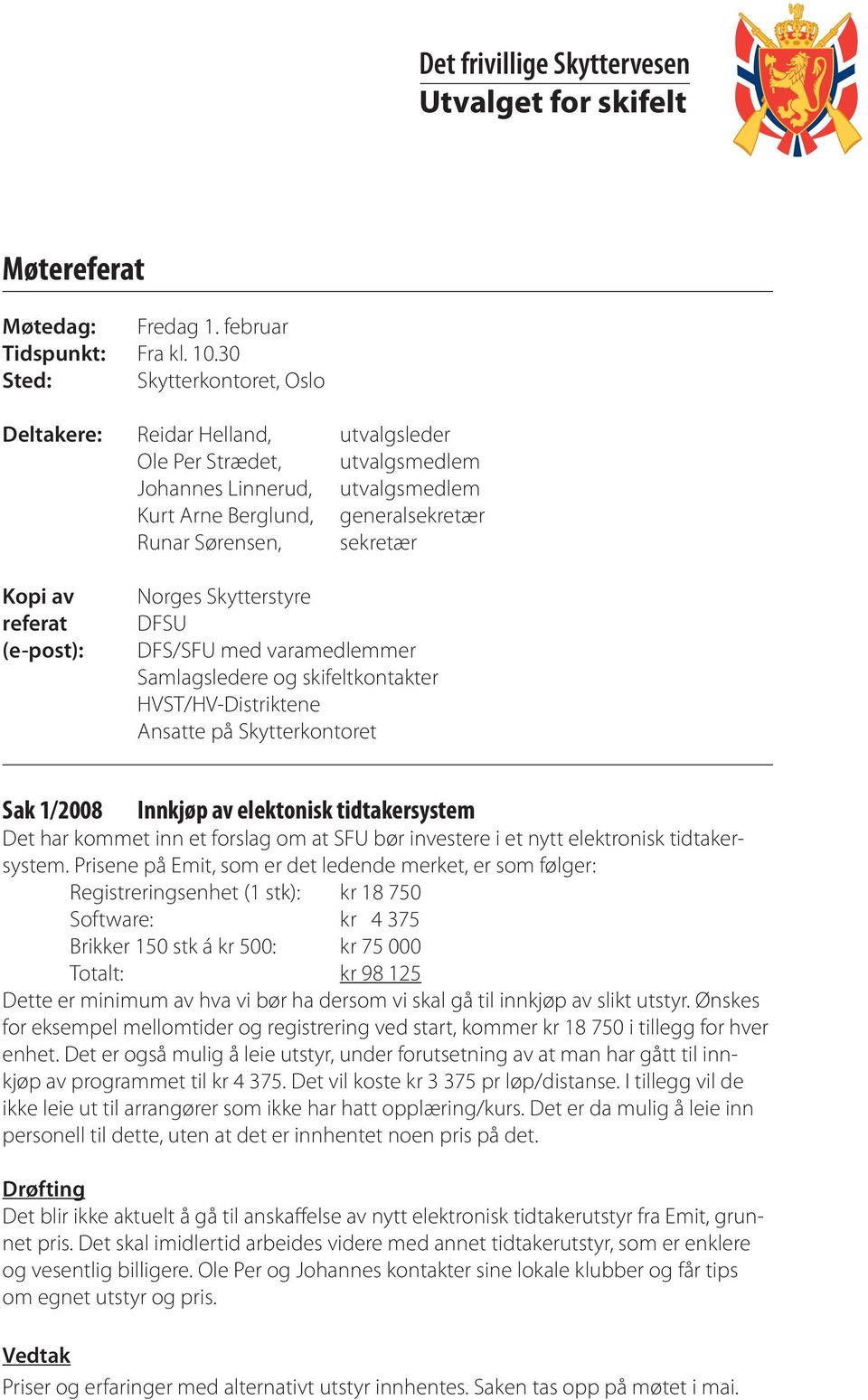 Kopi av referat (e-post): Norges Skytterstyre DFSU DFS/SFU med varamedlemmer Samlagsledere og skifeltkontakter HVST/HV-Distriktene Ansatte på Skytterkontoret Sak 1/2008 Innkjøp av elektonisk