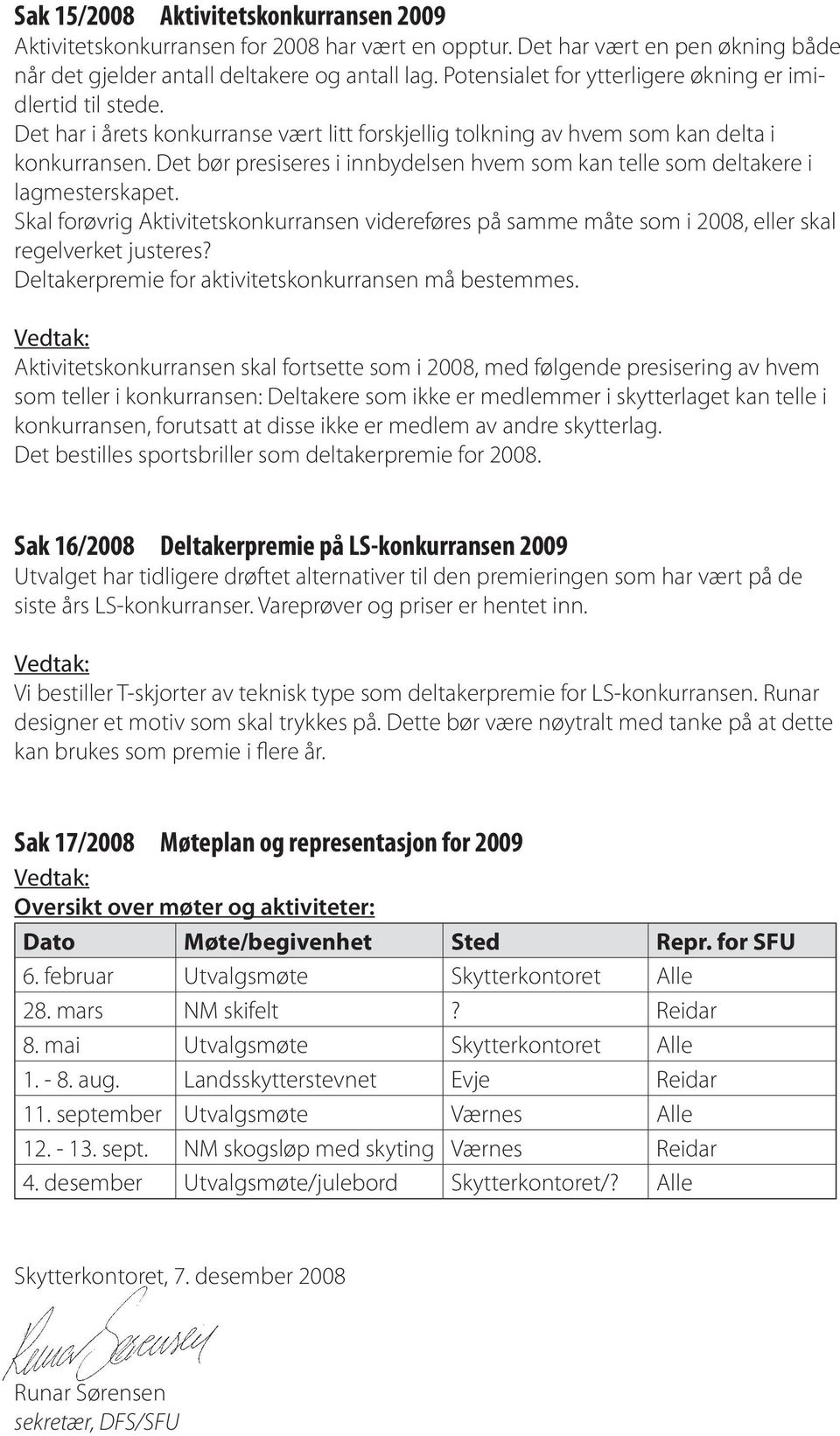 Det bør presiseres i innbydelsen hvem som kan telle som deltakere i lagmesterskapet. Skal forøvrig Aktivitetskonkurransen videreføres på samme måte som i 2008, eller skal regelverket justeres?