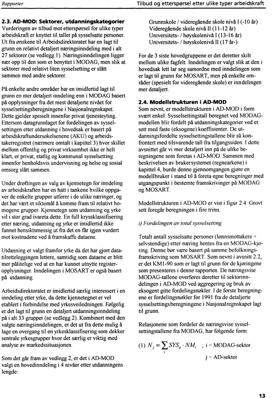 Ut fra ønskene til Arbeidsdirektoratet har en lagt til grunn en relativt detaljert næringsinndeling med i alt 27 sektorer (se vedlegg 1).