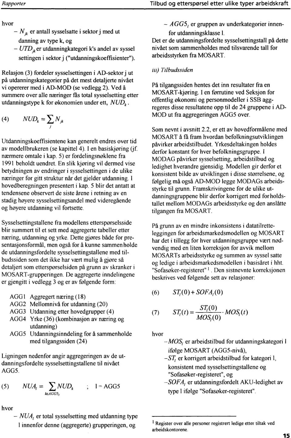 Ved å summere over alle næringer fås total sysselsetting etter utdanningstype k for økonomien under ett, NUDk (4) NUDk = N jk Utdanningskoeffisientene kan generelt endres over tid av modellbrukeren