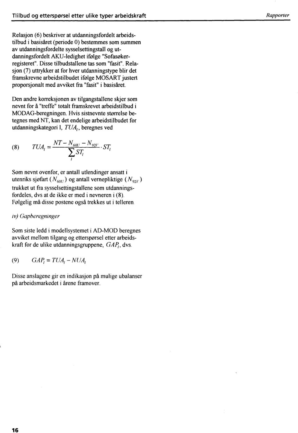 Relasjon (7) uttrykker at for hver utdanningstype blir det framskrevne arbeidstilbudet ifølge MOSART justert proporsjonalt med avviket fra "fasit" i basisåret.