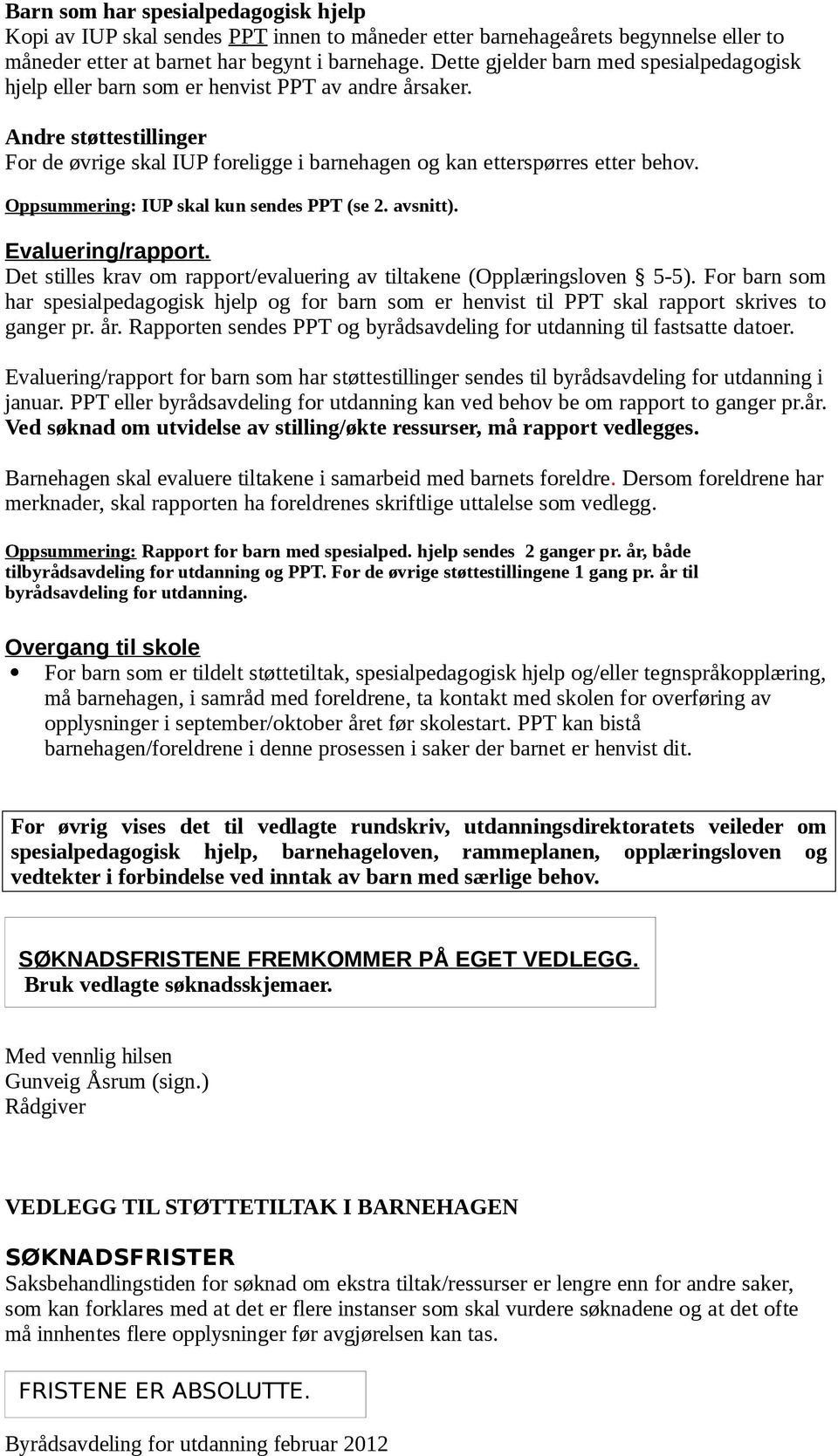 Oppsummering: IUP skal kun sendes PPT (se 2. avsnitt). Evaluering/rapport. Det stilles krav om rapport/evaluering av tiltakene (Opplæringsloven 5-5).