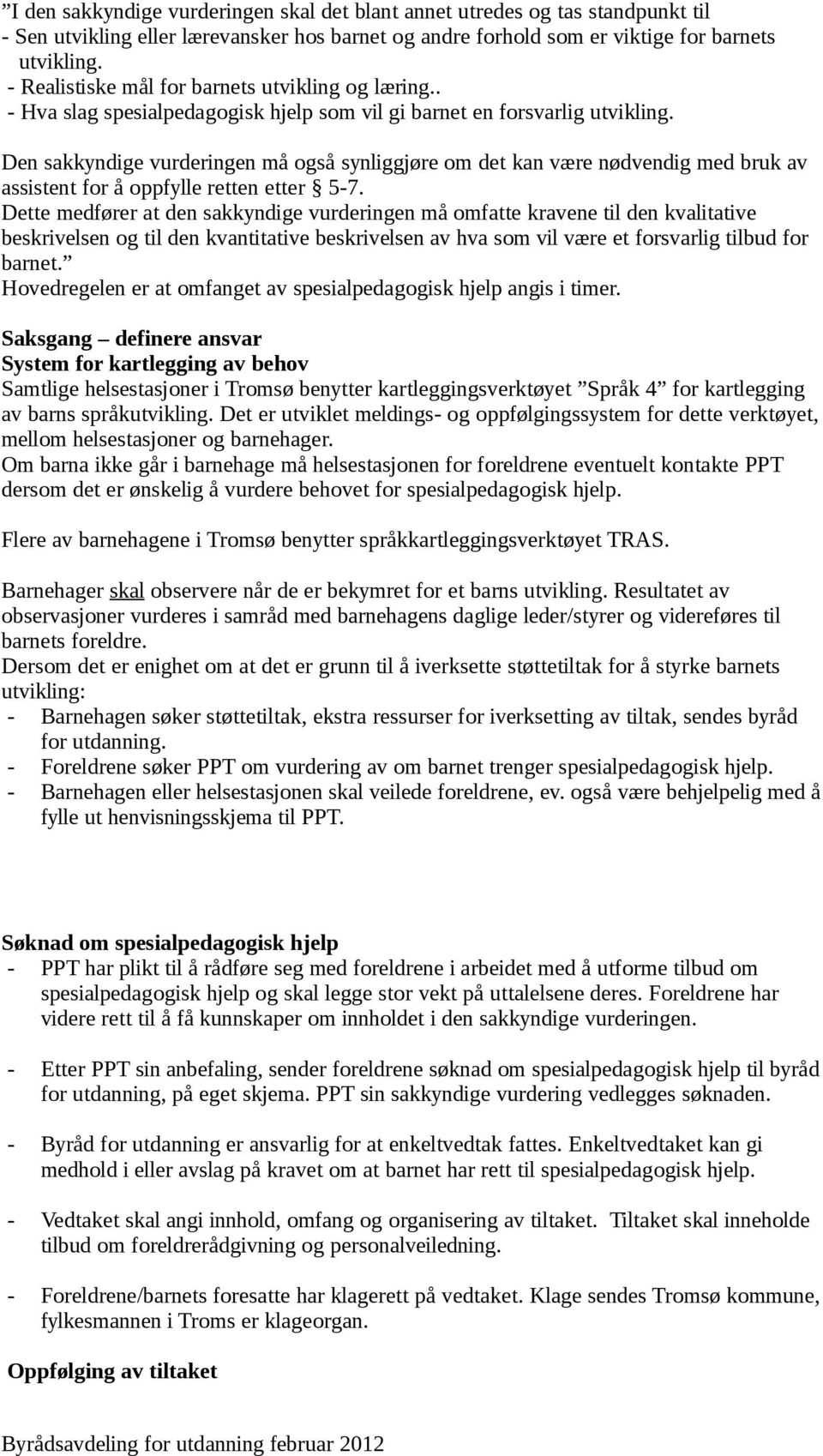 Den sakkyndige vurderingen må også synliggjøre om det kan være nødvendig med bruk av assistent for å oppfylle retten etter 5-7.