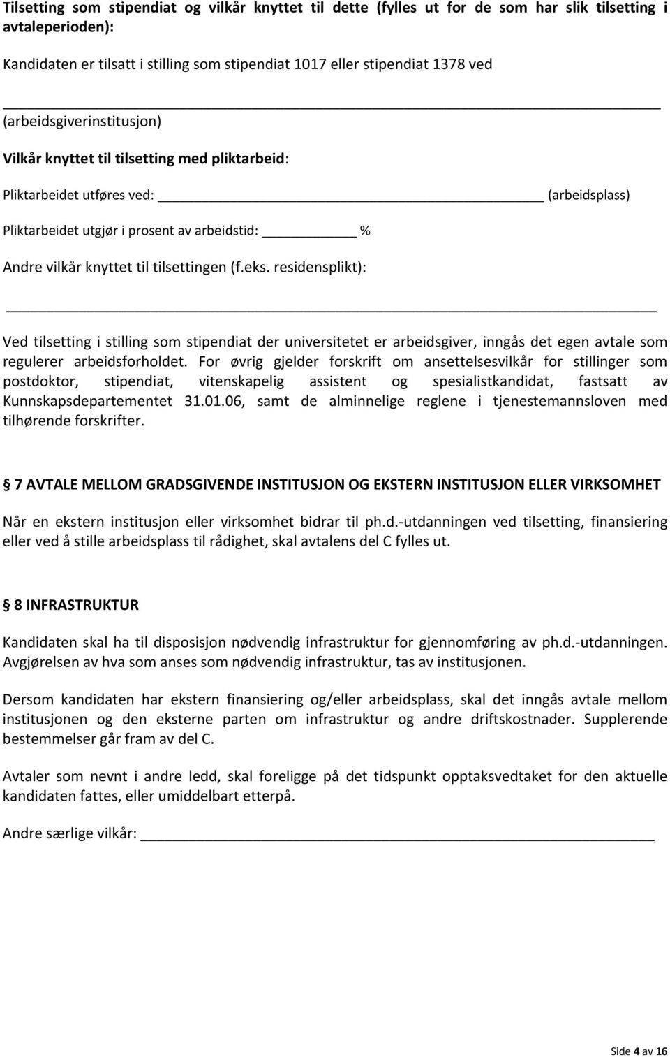 tilsettingen (f.eks. residensplikt): Ved tilsetting i stilling som stipendiat der universitetet er arbeidsgiver, inngås det egen avtale som regulerer arbeidsforholdet.