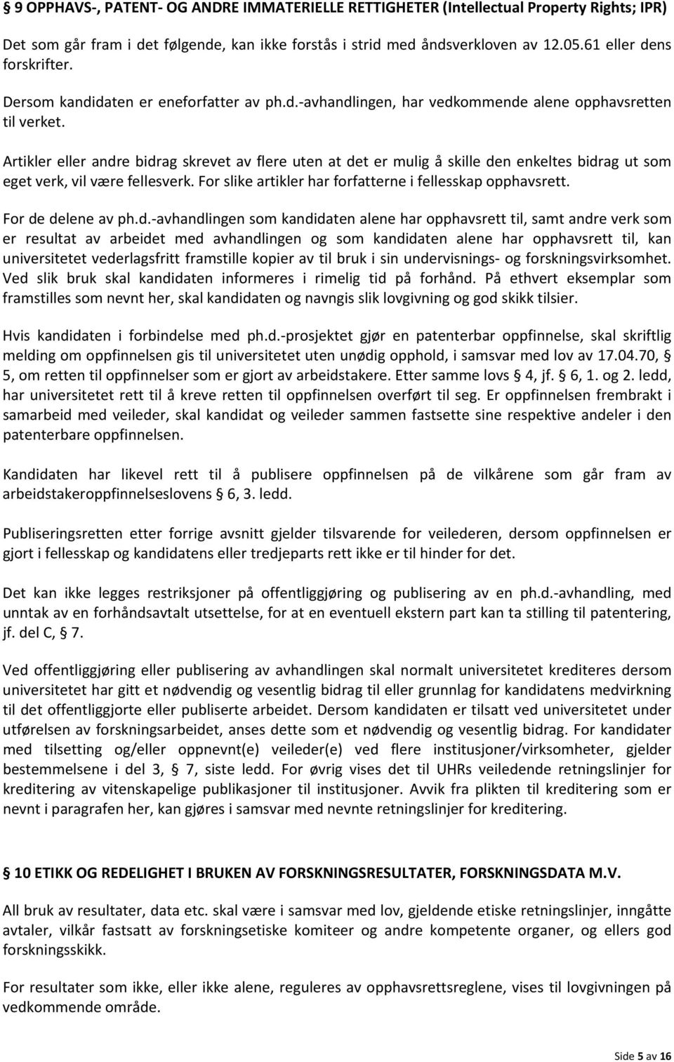 Artikler eller andre bidrag skrevet av flere uten at det er mulig å skille den enkeltes bidrag ut som eget verk, vil være fellesverk. For slike artikler har forfatterne i fellesskap opphavsrett.