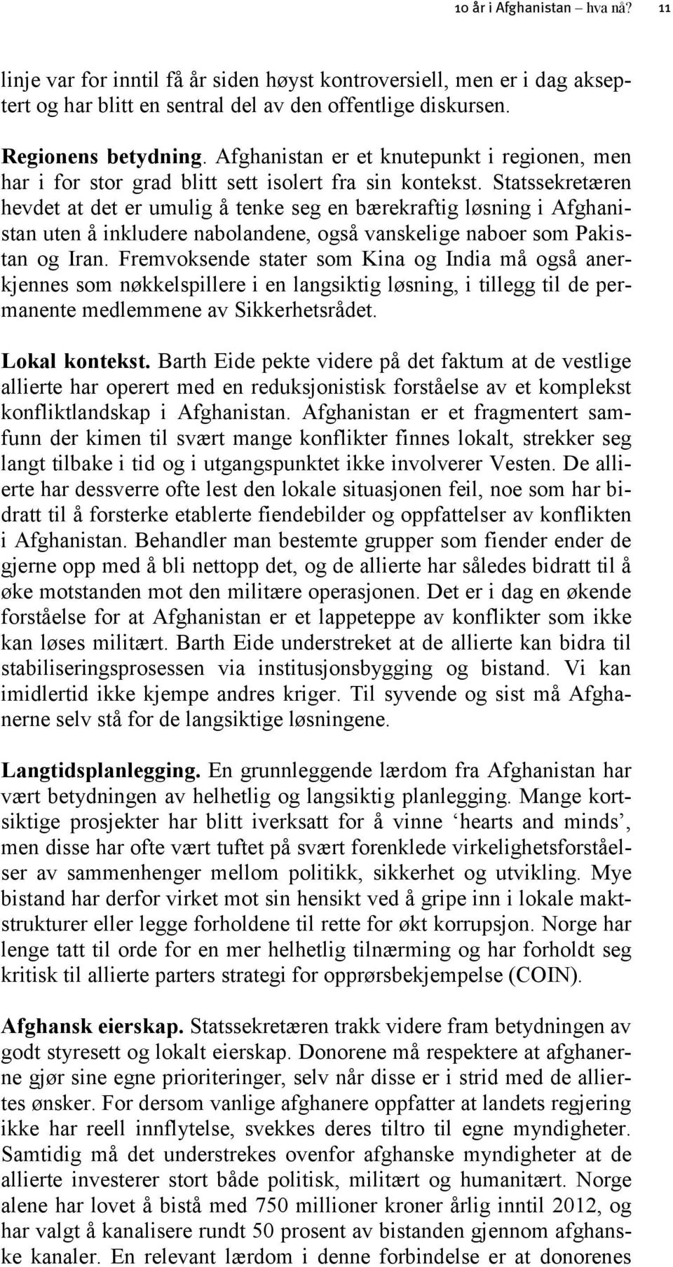 Statssekretæren hevdet at det er umulig å tenke seg en bærekraftig løsning i Afghanistan uten å inkludere nabolandene, også vanskelige naboer som Pakistan og Iran.