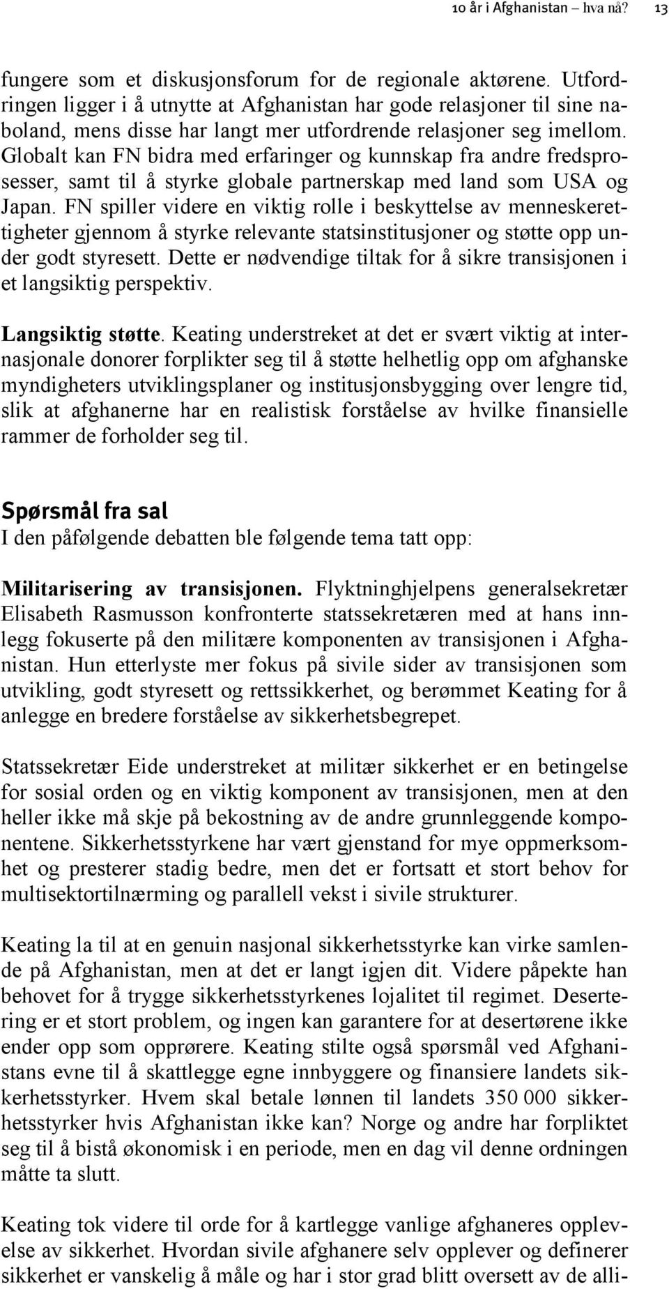 Globalt kan FN bidra med erfaringer og kunnskap fra andre fredsprosesser, samt til å styrke globale partnerskap med land som USA og Japan.