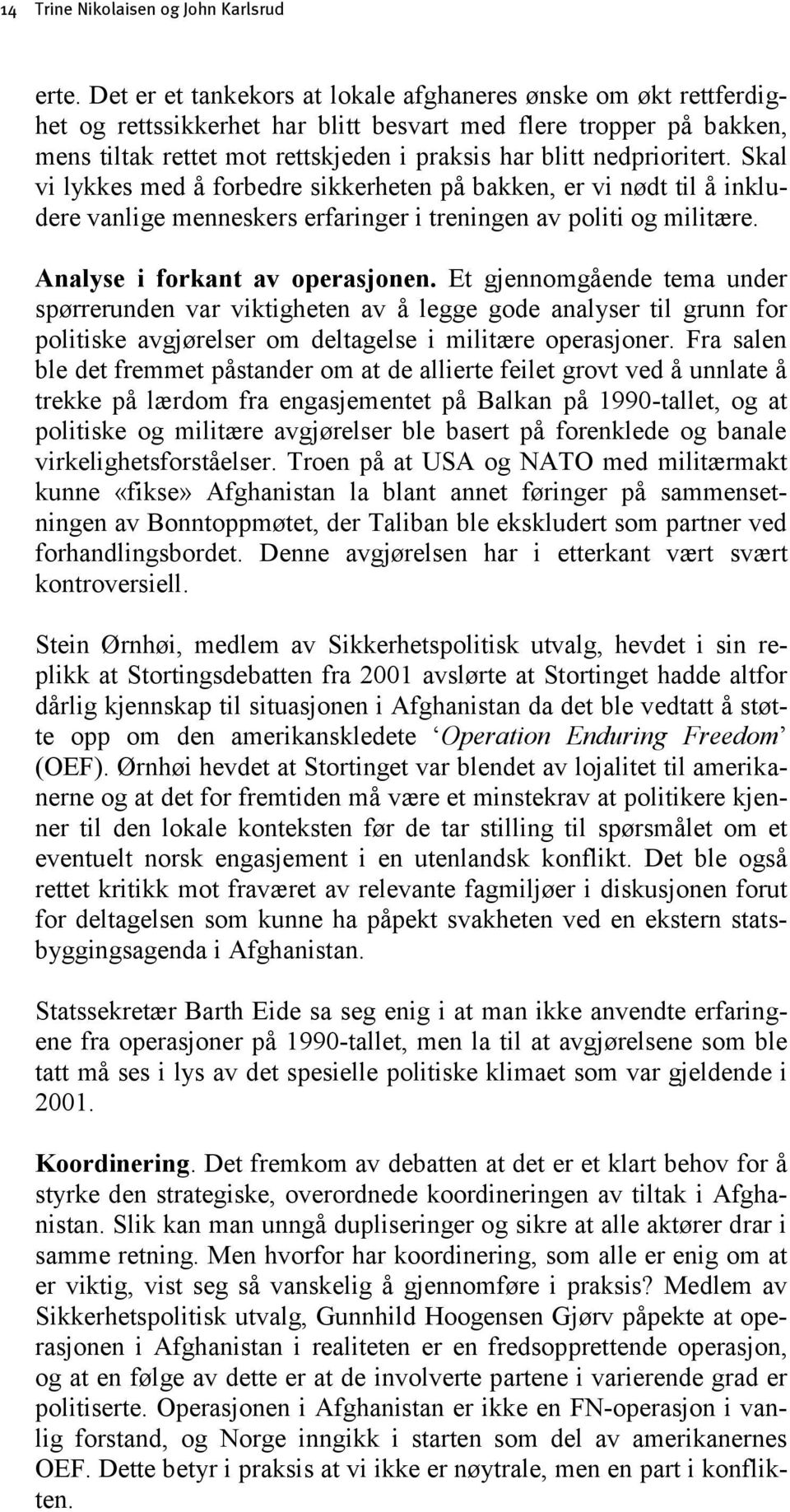 nedprioritert. Skal vi lykkes med å forbedre sikkerheten på bakken, er vi nødt til å inkludere vanlige menneskers erfaringer i treningen av politi og militære. Analyse i forkant av operasjonen.