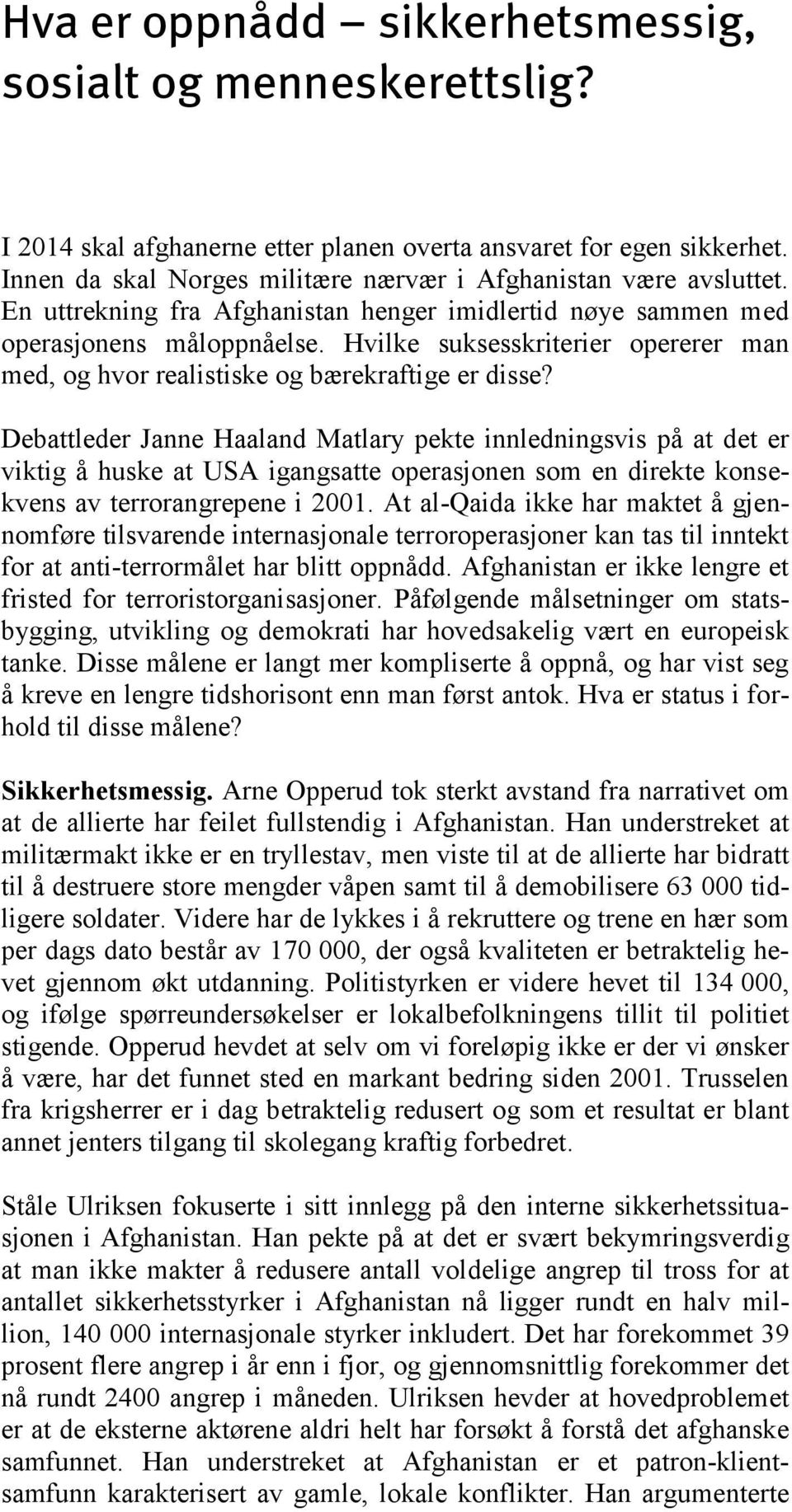 Debattleder Janne Haaland Matlary pekte innledningsvis på at det er viktig å huske at USA igangsatte operasjonen som en direkte konsekvens av terrorangrepene i 2001.