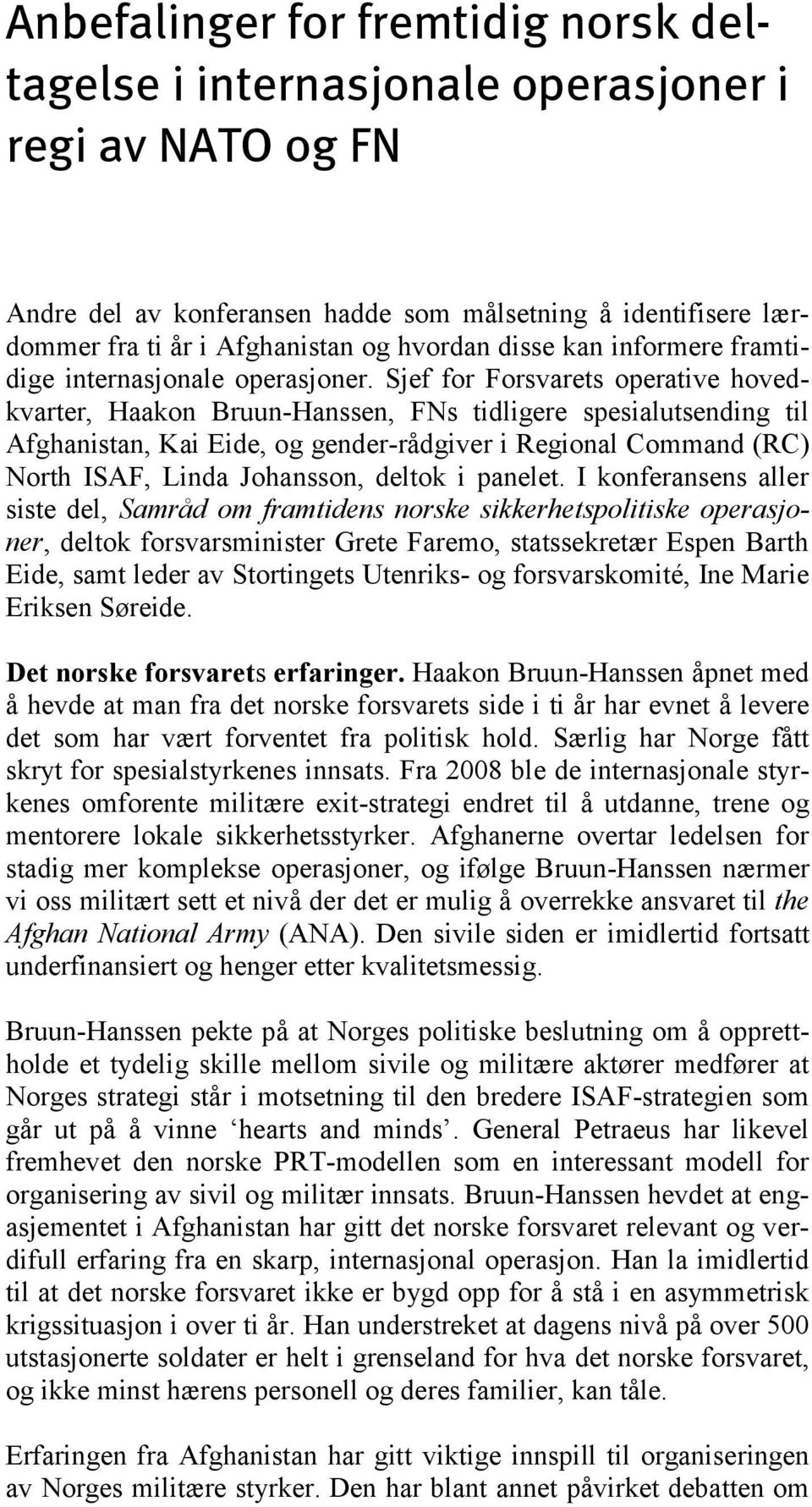 Sjef for Forsvarets operative hovedkvarter, Haakon Bruun-Hanssen, FNs tidligere spesialutsending til Afghanistan, Kai Eide, og gender-rådgiver i Regional Command (RC) North ISAF, Linda Johansson,