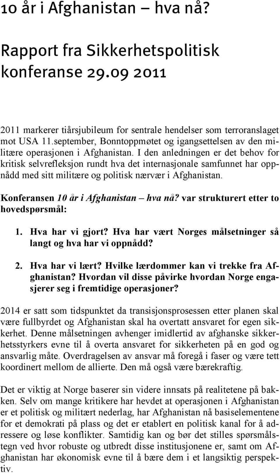 I den anledningen er det behov for kritisk selvrefleksjon rundt hva det internasjonale samfunnet har oppnådd med sitt militære og politisk nærvær i Afghanistan. Konferansen 10 år i Afghanistan hva nå?