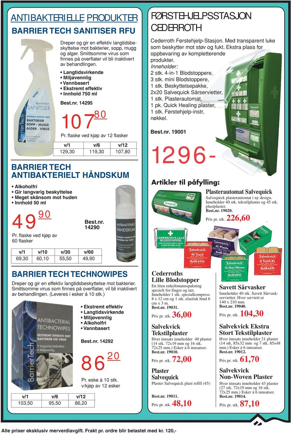 flaske ved kjøp av 12 flasker BARRIER TECH ANTIBAKTERIELT HÅNDSKUM Alkoholfri Gir langvarig beskyttelse Meget skånsom mot huden Innhold 50 ml 49 90 Pr.