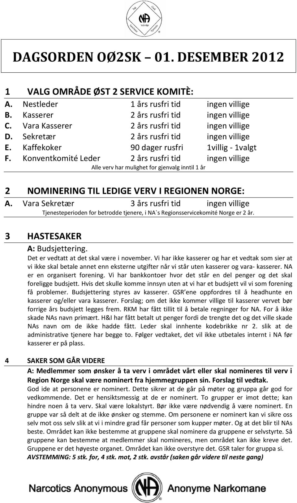 Konventkomité Leder 2 års rusfri tid ingen villige Alle verv har mulighet for gjenvalg inntil 1 år 2 NOMINERING TIL LEDIGE VERV I REGIONEN NORGE: A.