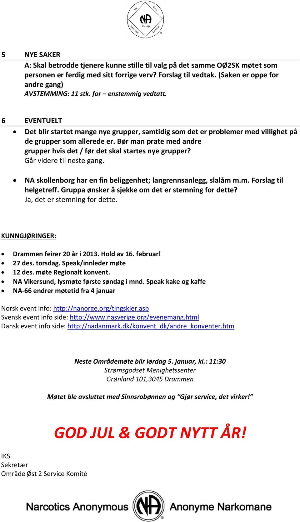 Bør man prate med andre grupper hvis det / før det skal startes nye grupper? Går videre til neste gang. NA skollenborg har en fin beliggenhet; langrennsanlegg, slalåm m.m. Forslag til helgetreff.