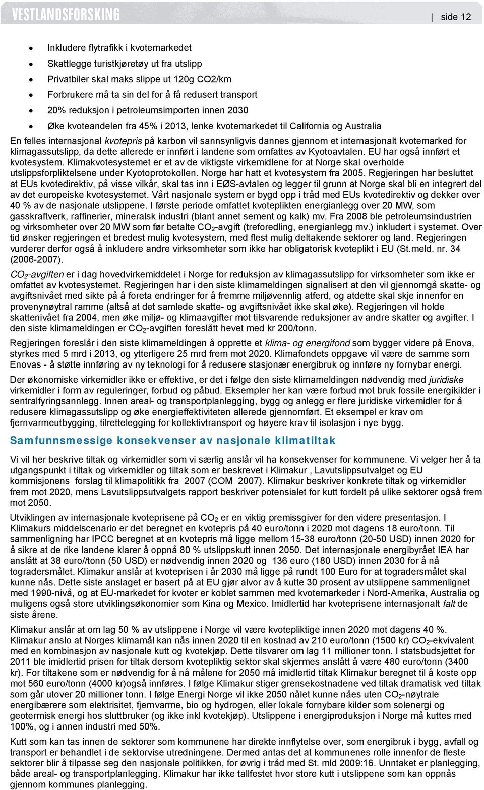 internasjonalt kvotemarked for klimagassutslipp, da dette allerede er innført i landene som omfattes av Kyotoavtalen. EU har også innført et kvotesystem.