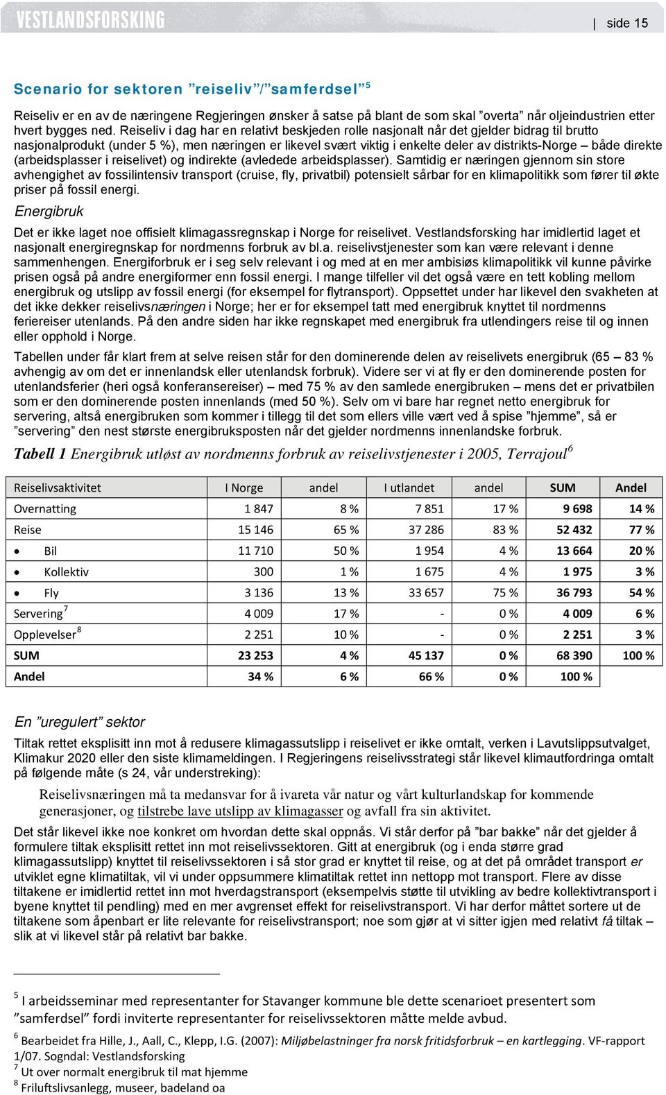 direkte (arbeidsplasser i reiselivet) og indirekte (avledede arbeidsplasser).