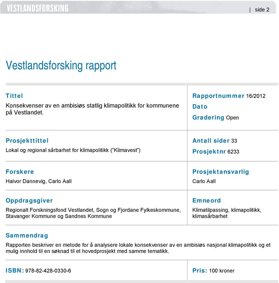 Aall Prosjektansvarlig Carlo Aall Oppdragsgiver Regionalt Forskningsfond Vestlandet, Sogn og Fjordane Fylkeskommune, Stavanger Kommune og Sandnes Kommune Emneord Klimatilpassing,