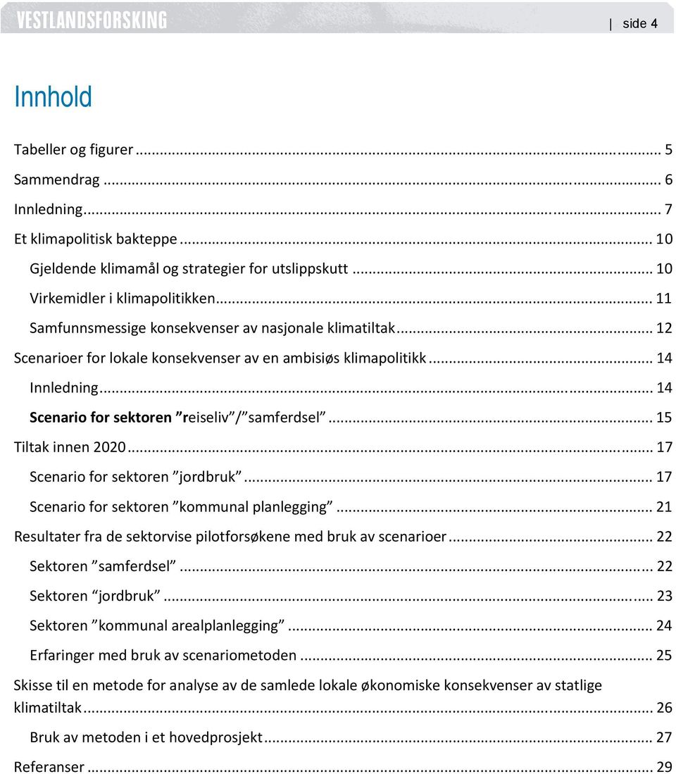 .. 15 Tiltak innen 2020... 17 Scenario for sektoren jordbruk... 17 Scenario for sektoren kommunal planlegging... 21 Resultater fra de sektorvise pilotforsøkene med bruk av scenarioer.