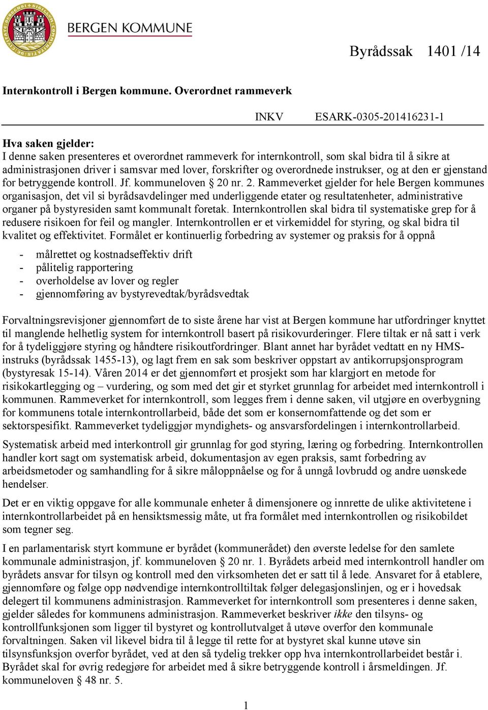 samsvar med lover, forskrifter og overordnede instrukser, og at den er gjenstand for betryggende kontroll. Jf. kommuneloven 20