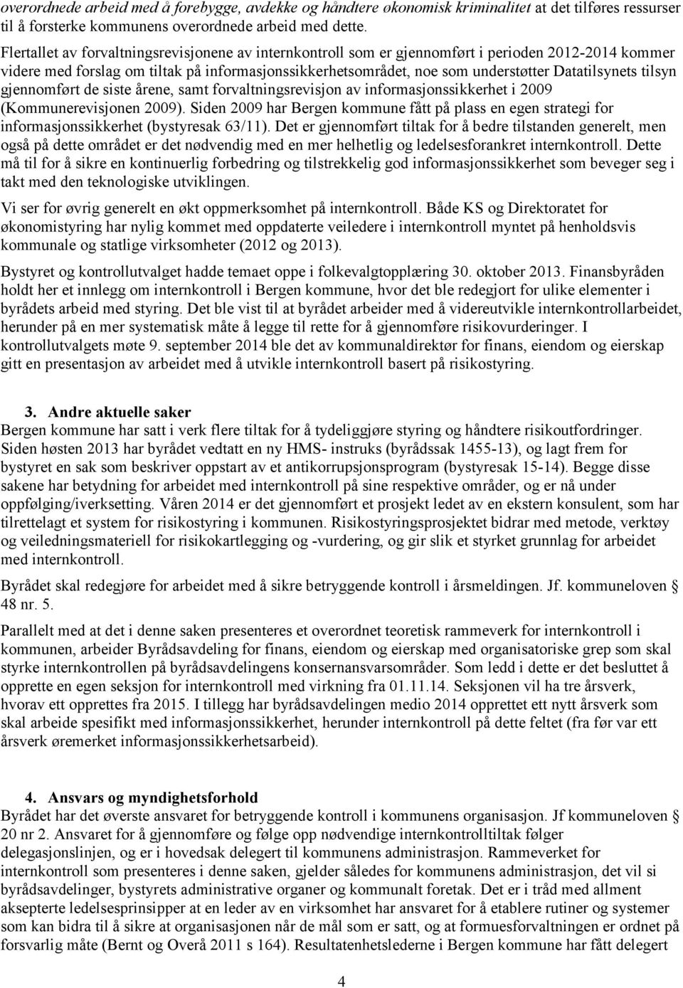 Datatilsynets tilsyn gjennomført de siste årene, samt forvaltningsrevisjon av informasjonssikkerhet i 2009 (Kommunerevisjonen 2009).