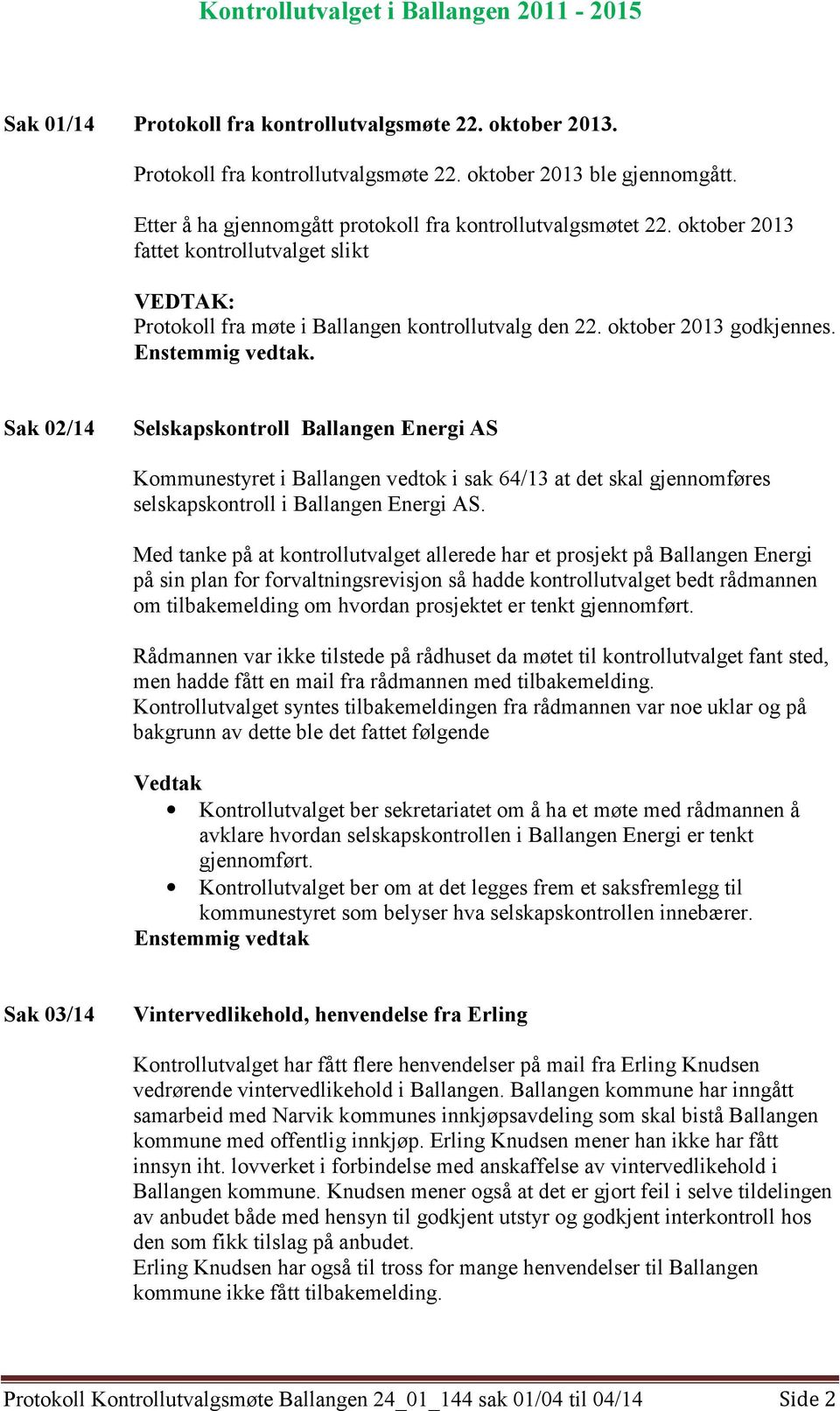 . Sak 02/14 Selskapskontroll Ballangen Energi AS Kommunestyret i Ballangen vedtok i sak 64/13 at det skal gjennomføres selskapskontroll i Ballangen Energi AS.