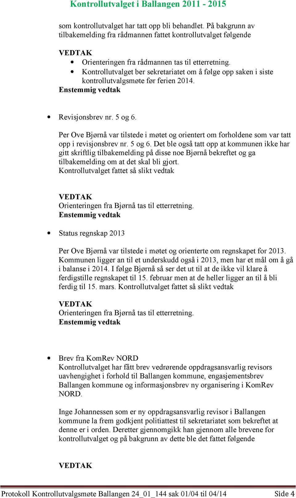 Per Ove Bjørnå var tilstede i møtet og orientert om forholdene som var tatt opp i revisjonsbrev nr. 5 og 6.