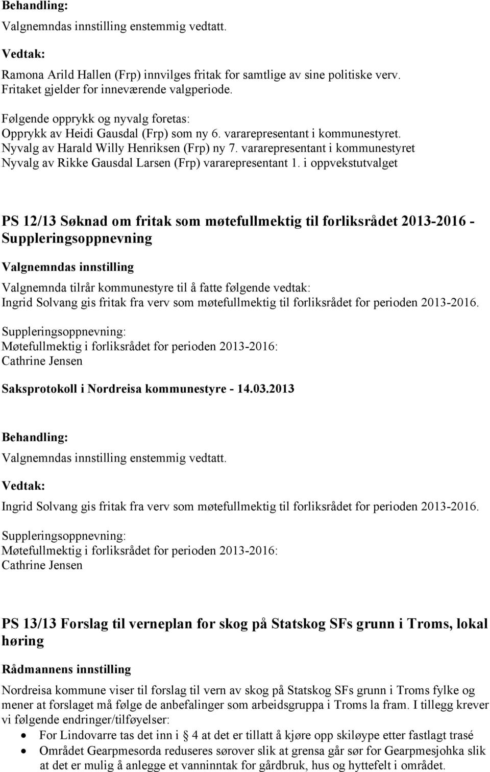 vararepresentant i kommunestyret Nyvalg av Rikke Gausdal Larsen (Frp) vararepresentant 1.