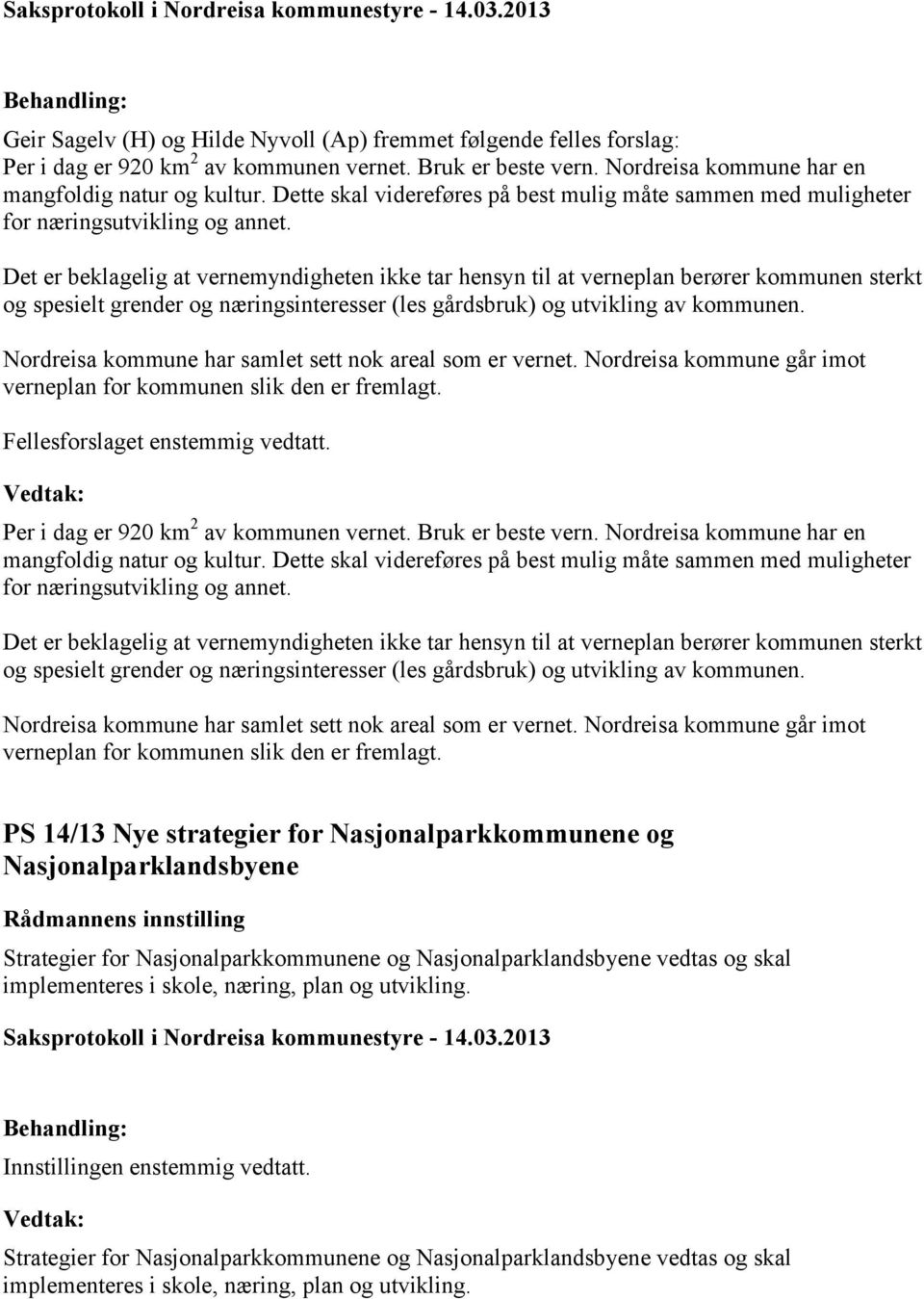 Det er beklagelig at vernemyndigheten ikke tar hensyn til at verneplan berører kommunen sterkt og spesielt grender og næringsinteresser (les gårdsbruk) og utvikling av kommunen.