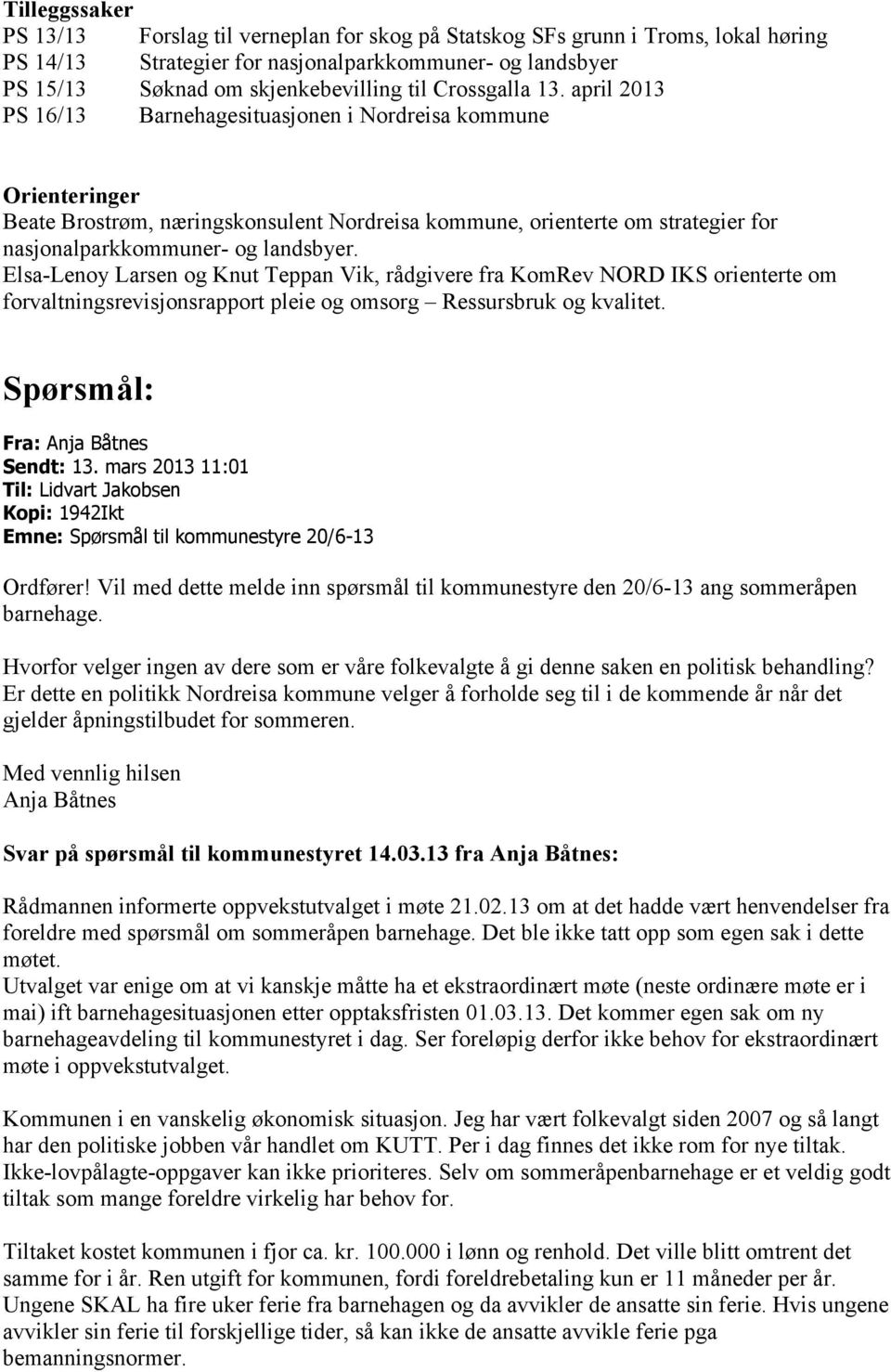 april 2013 PS 16/13 Barnehagesituasjonen i Nordreisa kommune Orienteringer Beate Brostrøm, næringskonsulent Nordreisa kommune, orienterte om strategier for nasjonalparkkommuner- og landsbyer.