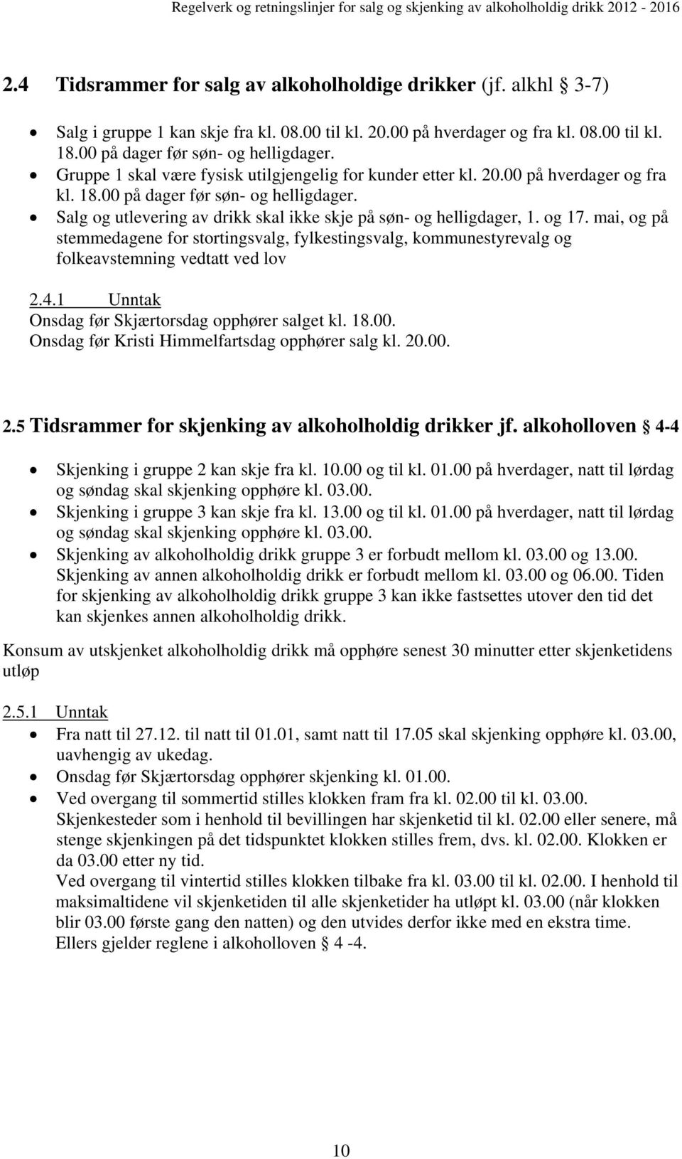 og 17. mai, og på stemmedagene for stortingsvalg, fylkestingsvalg, kommunestyrevalg og folkeavstemning vedtatt ved lov 2.4.1 Unntak Onsdag før Skjærtorsdag opphører salget kl. 18.00.