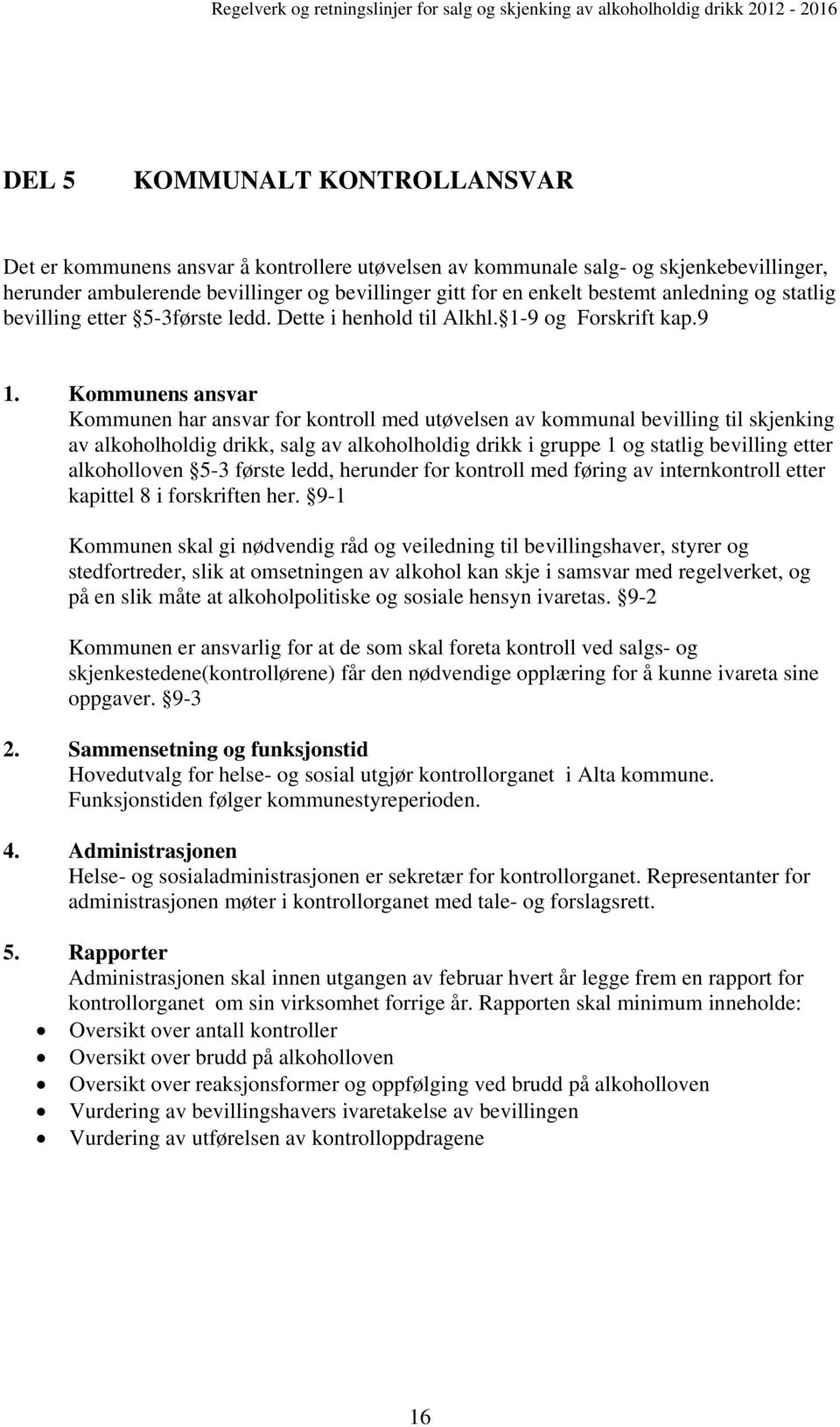 Kommunens ansvar Kommunen har ansvar for kontroll med utøvelsen av kommunal bevilling til skjenking av alkoholholdig drikk, salg av alkoholholdig drikk i gruppe 1 og statlig bevilling etter