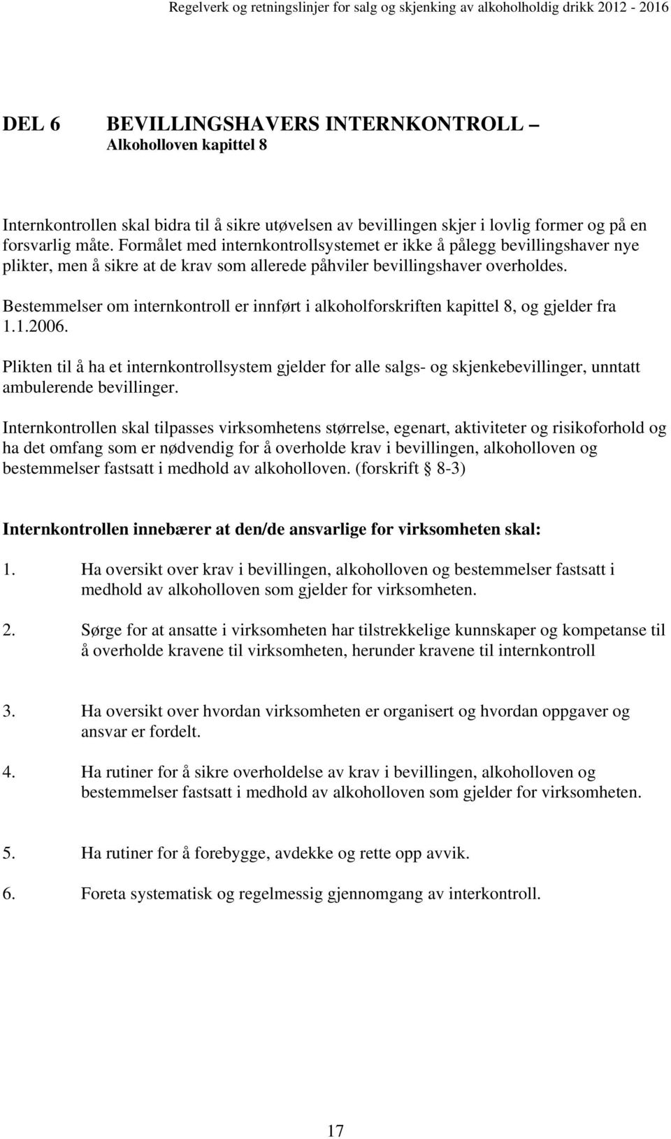 Bestemmelser om internkontroll er innført i alkoholforskriften kapittel 8, og gjelder fra 1.1.2006.