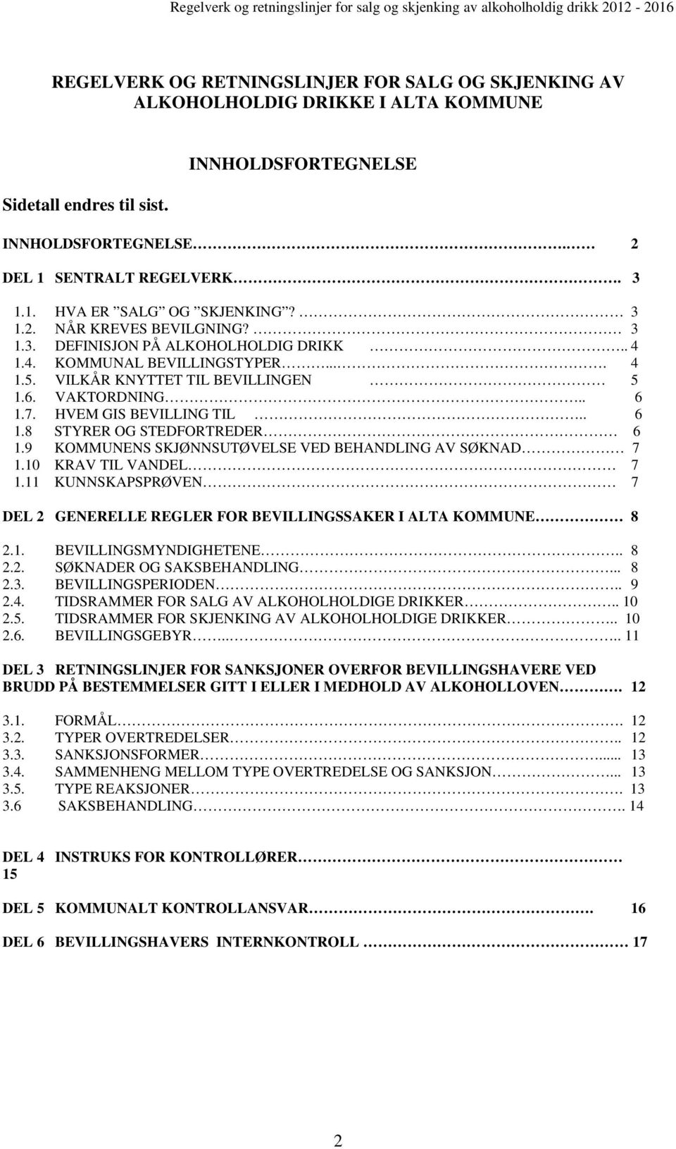 . 6 1.8 STYRER OG STEDFORTREDER 6 1.9 KOMMUNENS SKJØNNSUTØVELSE VED BEHANDLING AV SØKNAD 7 1.10 KRAV TIL VANDEL 7 1.11 KUNNSKAPSPRØVEN 7 DEL 2 GENERELLE REGLER FOR BEVILLINGSSAKER I ALTA KOMMUNE 8 2.
