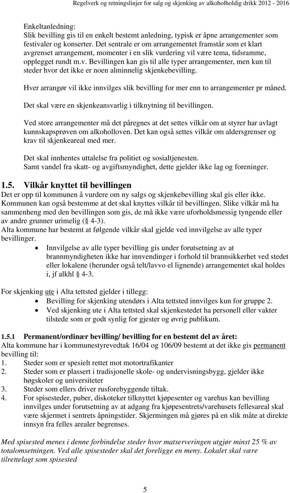 Hver arrangør vil ikke innvilges slik bevilling for mer enn to arrangementer pr måned. Det skal være en skjenkeansvarlig i tilknytning til bevillingen.