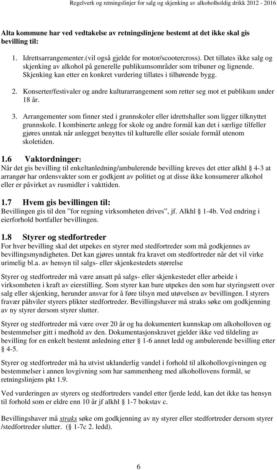 Konserter/festivaler og andre kulturarrangement som retter seg mot et publikum under 18 år. 3. Arrangementer som finner sted i grunnskoler eller idrettshaller som ligger tilknyttet grunnskole.