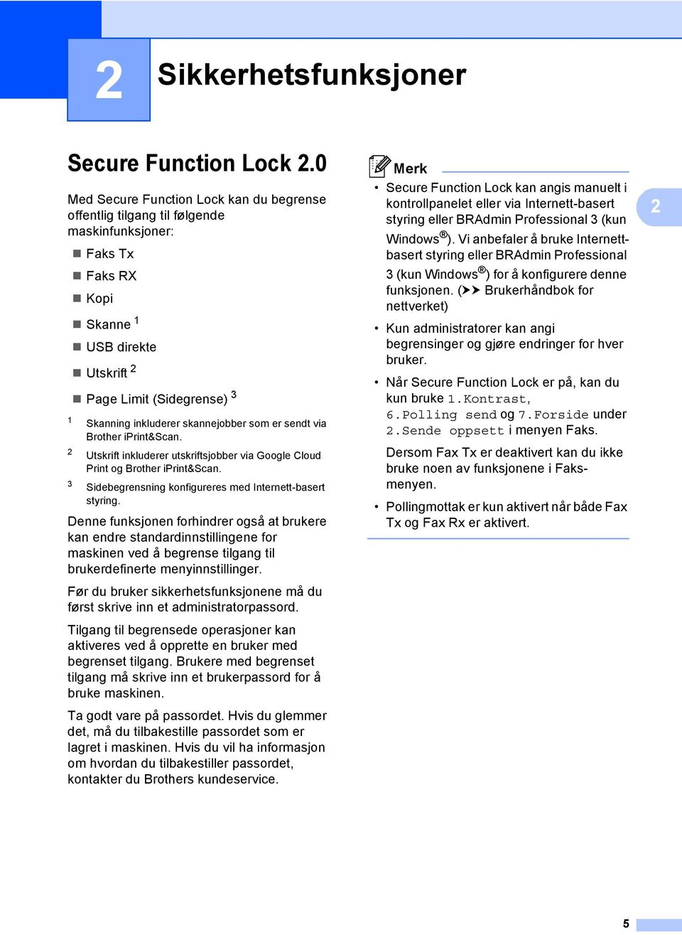skannejobber som er sendt via Brother iprint&scan. 2 Utskrift inkluderer utskriftsjobber via Google Cloud Print og Brother iprint&scan. 3 Sidebegrensning konfigureres med Internett-basert styring.