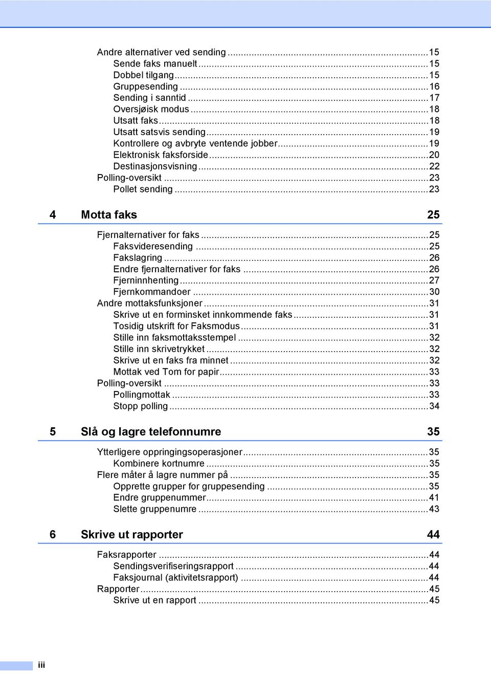 ..25 Faksvideresending...25 Fakslagring...26 Endre fjernalternativer for faks...26 Fjerninnhenting...27 Fjernkommandoer...30 Andre mottaksfunksjoner...3 Skrive ut en forminsket innkommende faks.