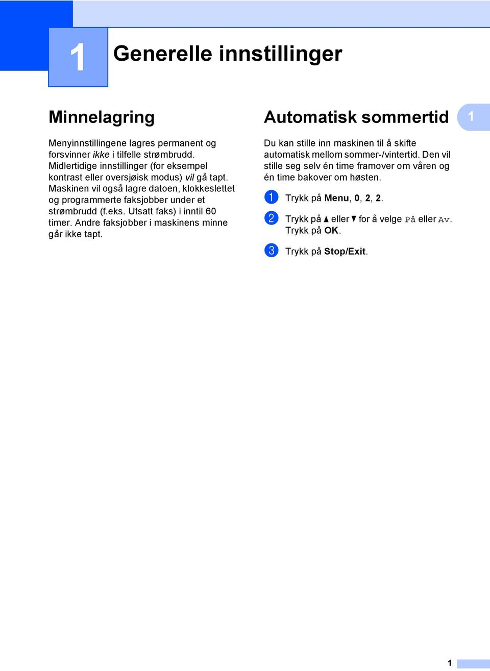 Maskinen vil også lagre datoen, klokkeslettet og programmerte faksjobber under et strømbrudd (f.eks. Utsatt faks) i inntil 60 timer.