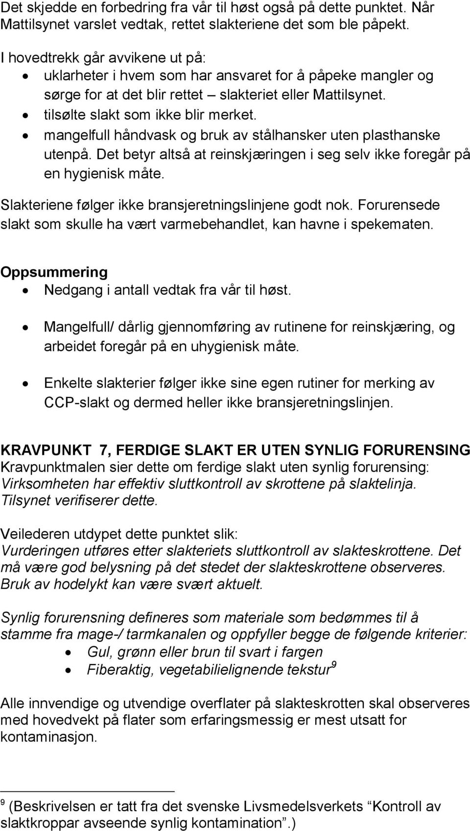 mangelfull håndvask og bruk av stålhansker uten plasthanske utenpå. Det betyr altså at reinskjæringen i seg selv ikke foregår på en hygienisk måte.