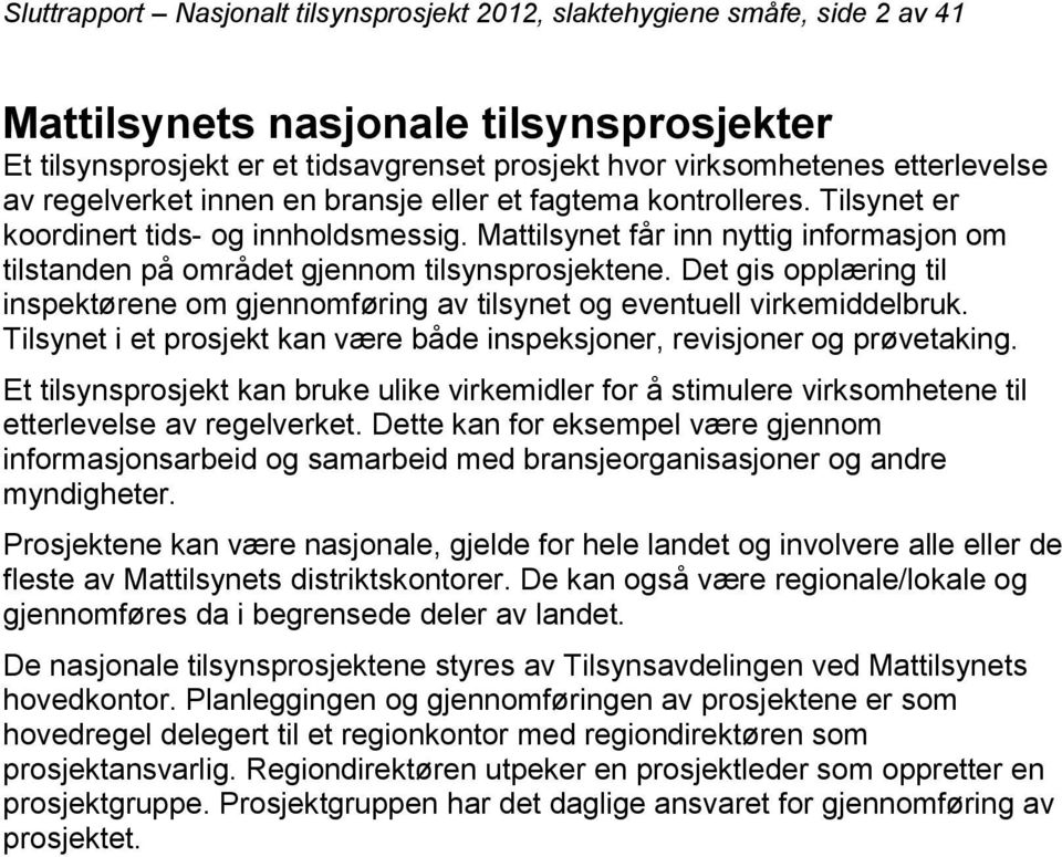 Mattilsynet får inn nyttig informasjon om tilstanden på området gjennom tilsynsprosjektene. Det gis opplæring til inspektørene om gjennomføring av tilsynet og eventuell virkemiddelbruk.