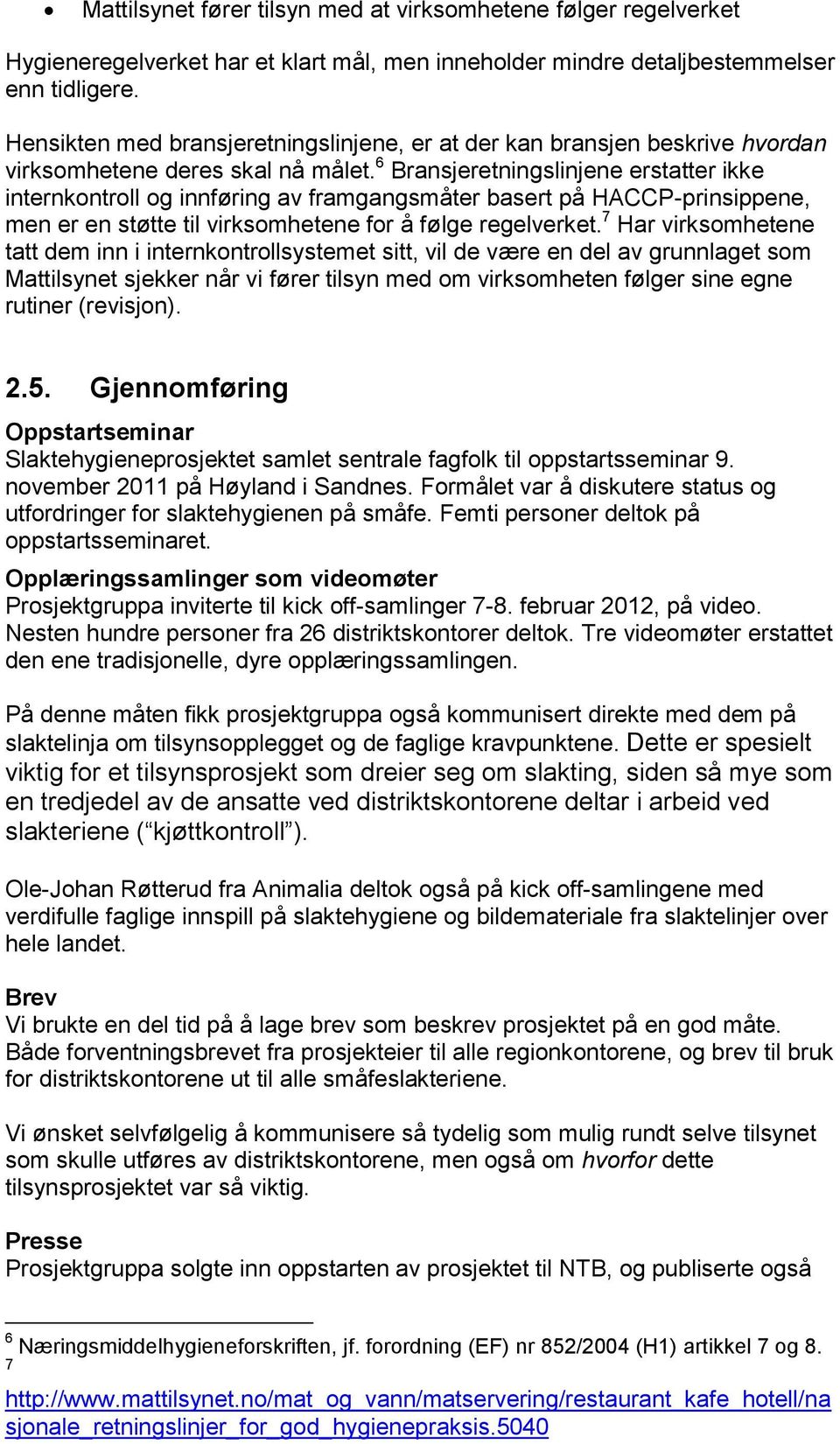 6 Bransjeretningslinjene erstatter ikke internkontroll og innføring av framgangsmåter basert på HACCP-prinsippene, men er en støtte til virksomhetene for å følge regelverket.