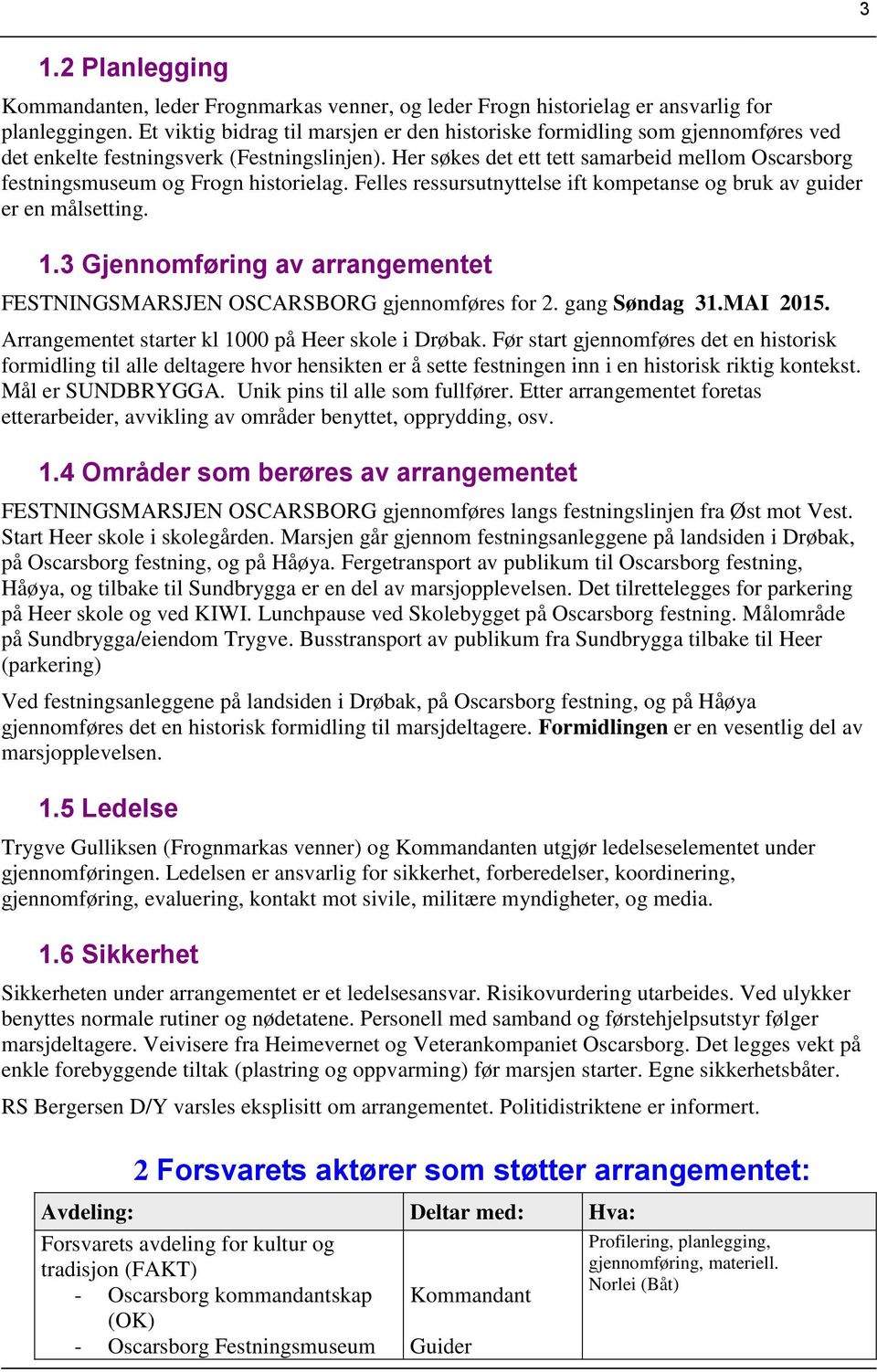 Her søkes det ett tett samarbeid mellom Oscarsborg festningsmuseum og Frogn historielag. Felles ressursutnyttelse ift kompetanse og bruk av guider er en målsetting. 1.