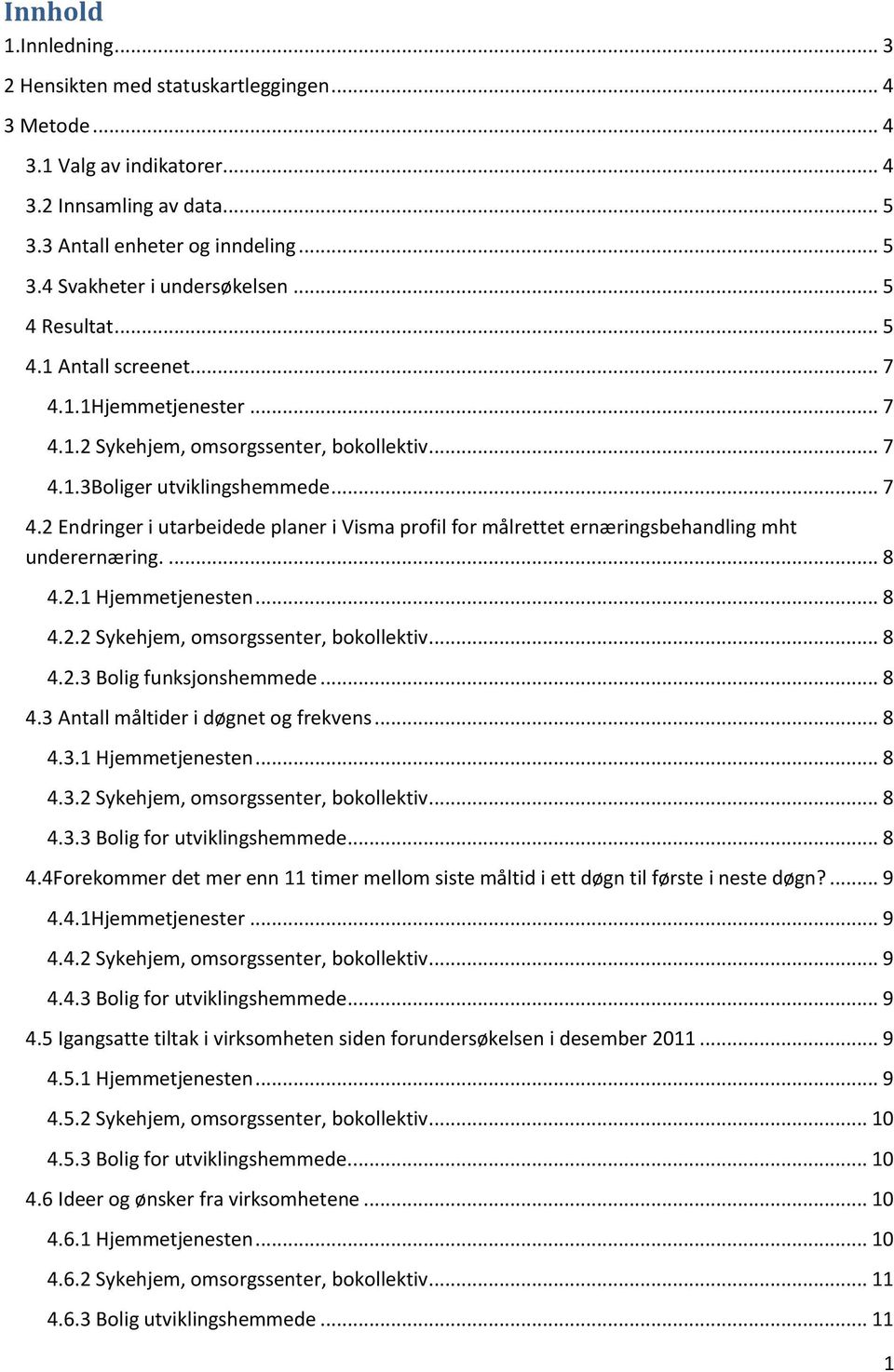 ... 8 4.2.1 Hjemmetjenesten... 8 4.2.2 Sykehjem, omsorgssenter, bokollektiv... 8 4.2.3 Bolig funksjonshemmede... 8 4.3 Antall måltider i døgnet og frekvens... 8 4.3.1 Hjemmetjenesten... 8 4.3.2 Sykehjem, omsorgssenter, bokollektiv... 8 4.3.3 Bolig for utviklingshemmede.