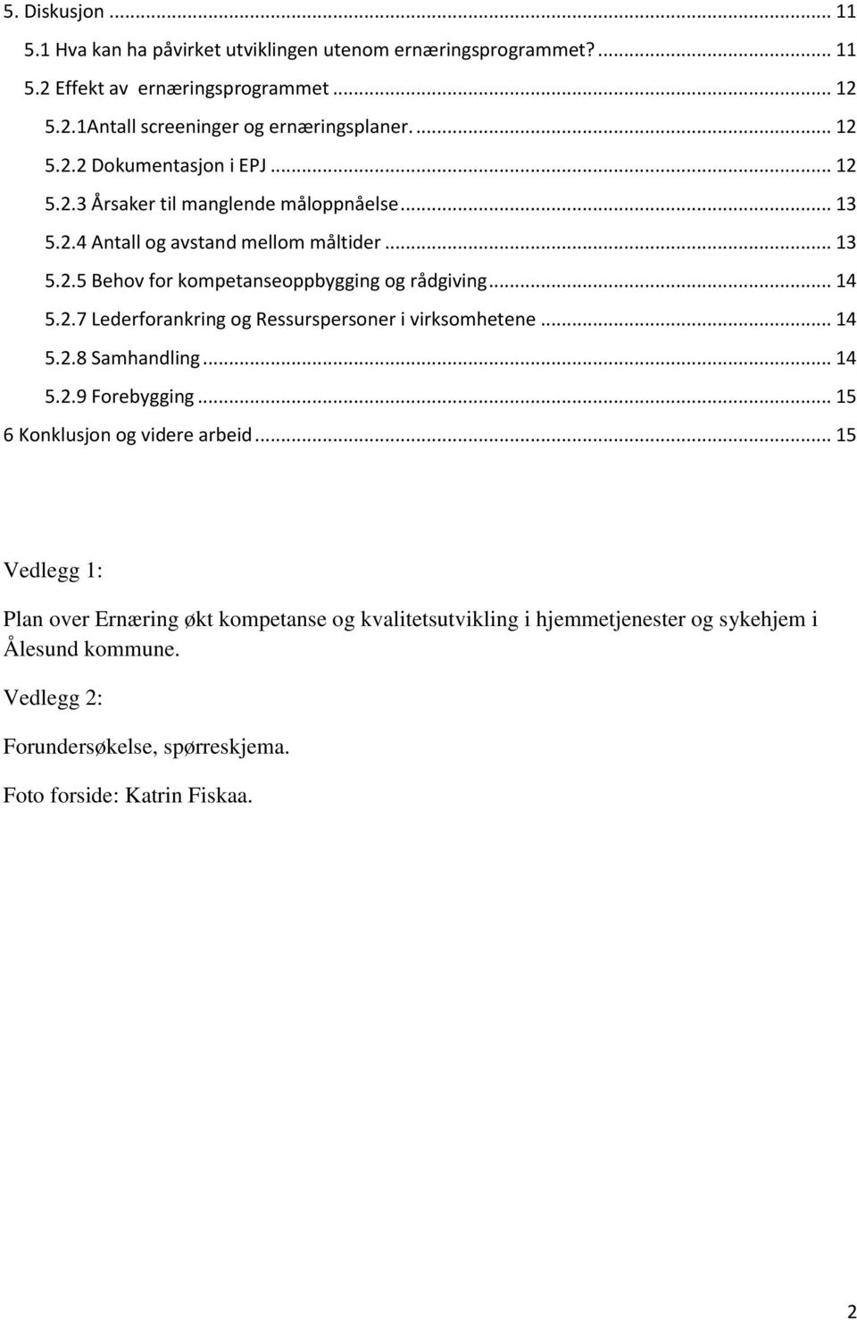 .. 14 5.2.7 Lederforankring og Ressurspersoner i virksomhetene... 14 5.2.8 Samhandling... 14 5.2.9 Forebygging... 15 6 Konklusjon og videre arbeid.